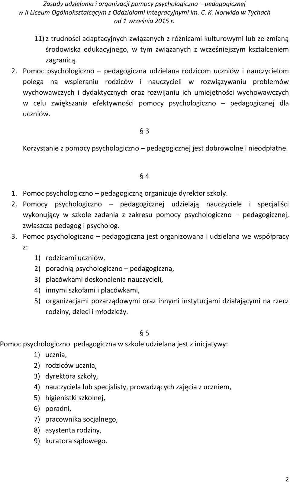 umiejętności wychowawczych w celu zwiększania efektywności pomocy psychologiczno pedagogicznej dla uczniów. 3 Korzystanie z pomocy psychologiczno pedagogicznej jest dobrowolne i nieodpłatne. 4 1.