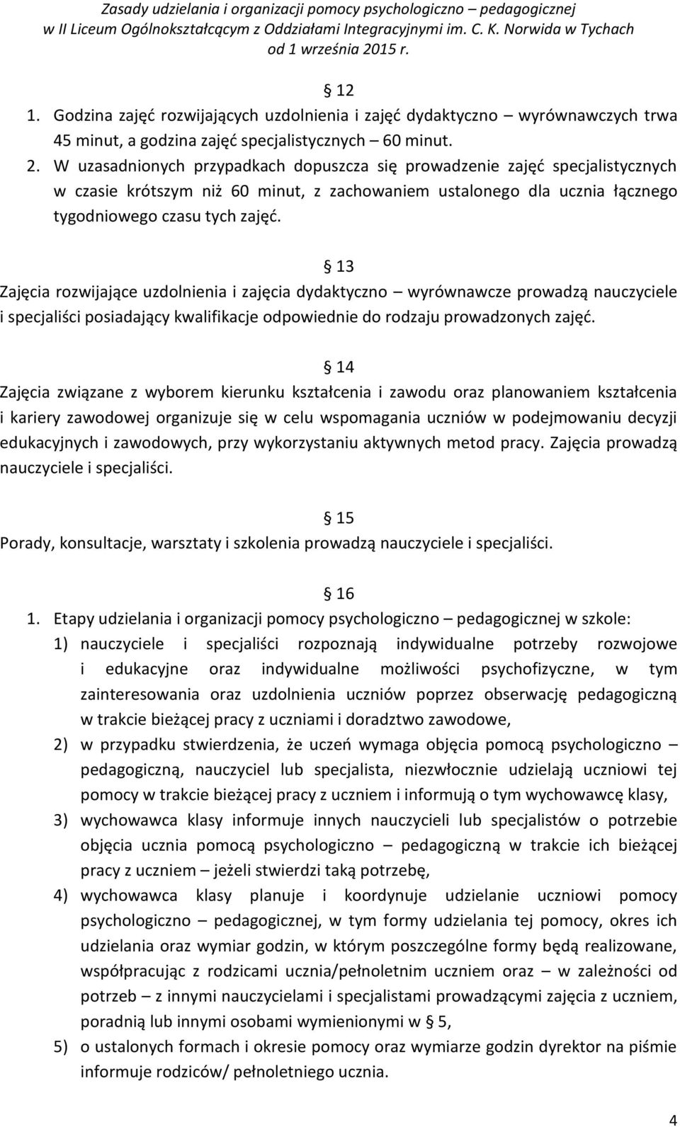 13 Zajęcia rozwijające uzdolnienia i zajęcia dydaktyczno wyrównawcze prowadzą nauczyciele i specjaliści posiadający kwalifikacje odpowiednie do rodzaju prowadzonych zajęć.