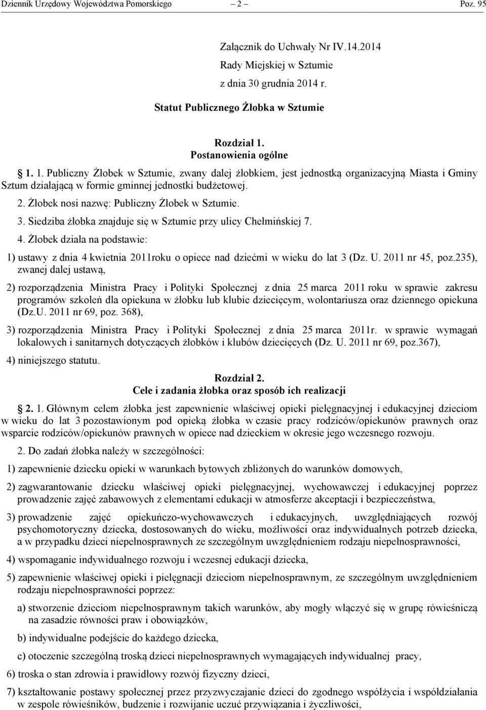 Żłobek nosi nazwę: Publiczny Żłobek w Sztumie. 3. Siedziba żłobka znajduje się w Sztumie przy ulicy Chełmińskiej 7. 4.