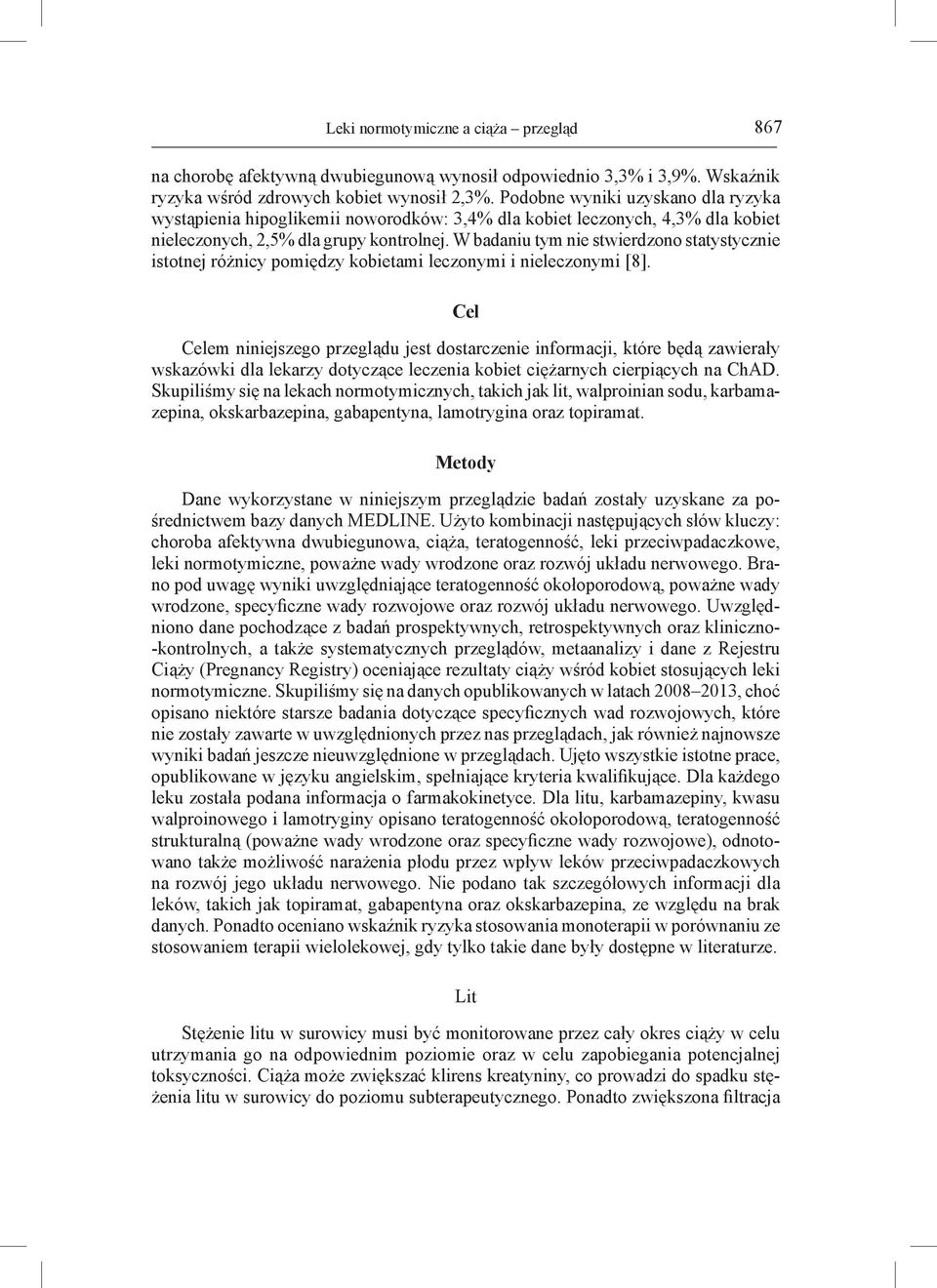 W badaniu tym nie stwierdzono statystycznie istotnej różnicy pomiędzy kobietami leczonymi i nieleczonymi [8].