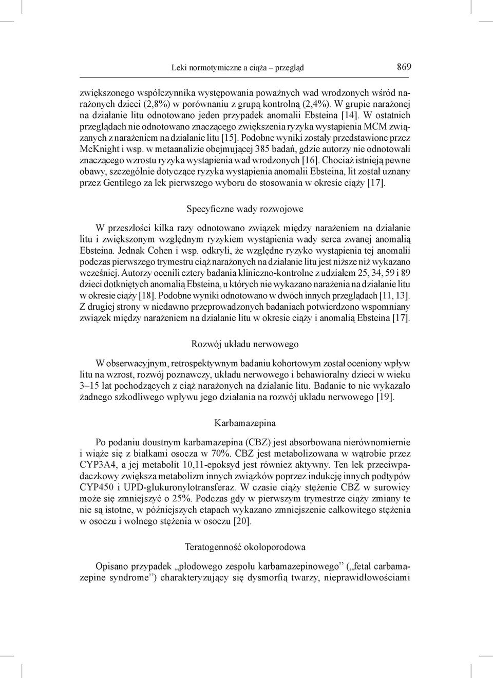 W ostatnich przeglądach nie odnotowano znaczącego zwiększenia ryzyka wystąpienia MCM związanych z narażeniem na działanie litu [15]. Podobne wyniki zostały przedstawione przez McKnight i wsp.