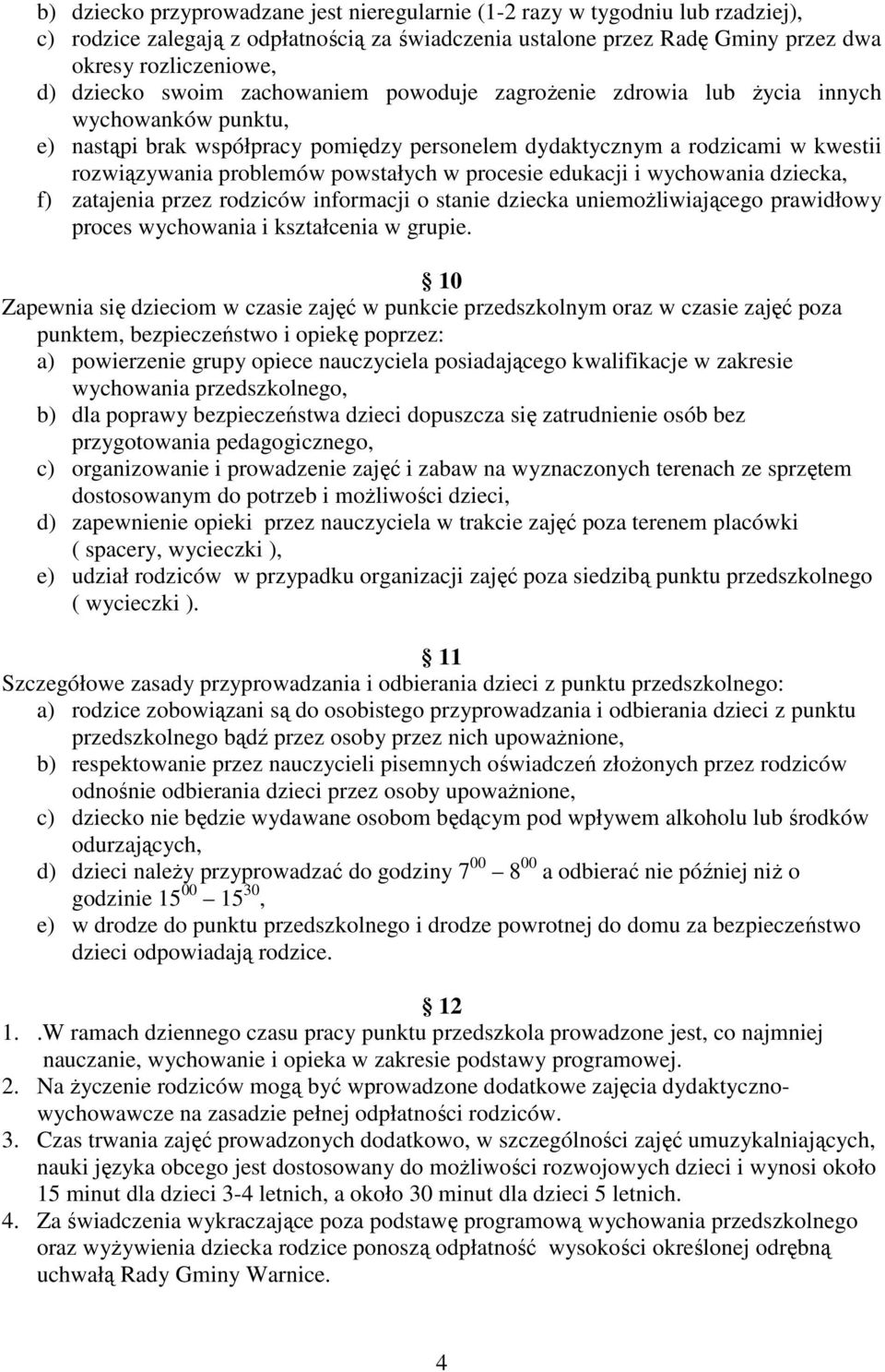 w procesie edukacji i wychowania dziecka, f) zatajenia przez rodziców informacji o stanie dziecka uniemoŝliwiającego prawidłowy proces wychowania i kształcenia w grupie.