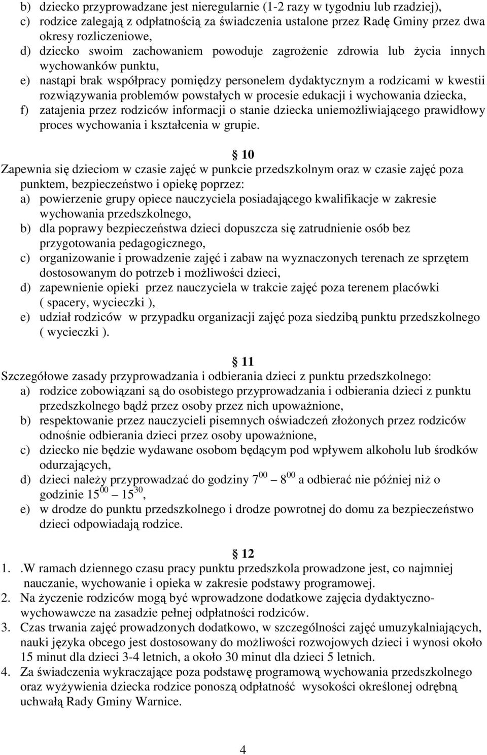 w procesie edukacji i wychowania dziecka, f) zatajenia przez rodziców informacji o stanie dziecka uniemoŝliwiającego prawidłowy proces wychowania i kształcenia w grupie.