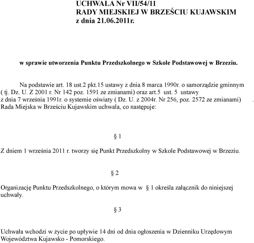 Nr 256, poz. 2572 ze zmianami). Rada Miejska w Brześciu Kujawskim uchwala, co następuje: 1 Z dniem 1 września 2011 r. tworzy się Punkt Przedszkolny w Szkole Podstawowej w Brzeziu.