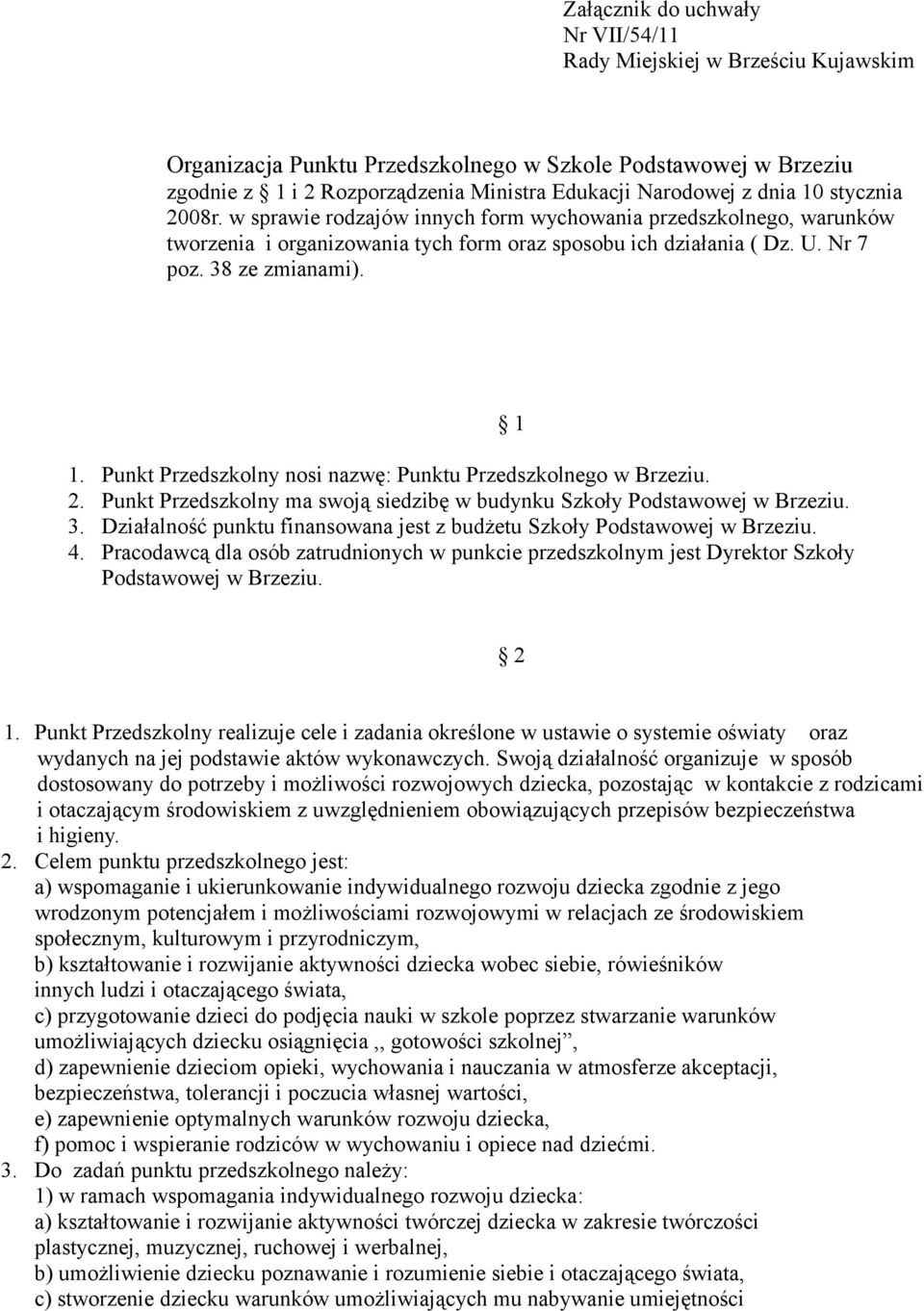 2. Punkt Przedszkolny ma swoją siedzibę w budynku Szkoły Podstawowej w Brzeziu. 3. Działalność punktu finansowana jest z budżetu Szkoły Podstawowej w Brzeziu. 4.