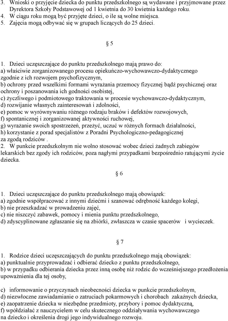 Dzieci uczęszczające do punktu przedszkolnego mają prawo do: a) właściwie zorganizowanego procesu opiekuńczo-wychowawczo-dydaktycznego zgodnie z ich rozwojem psychofizycznym, b) ochrony przed