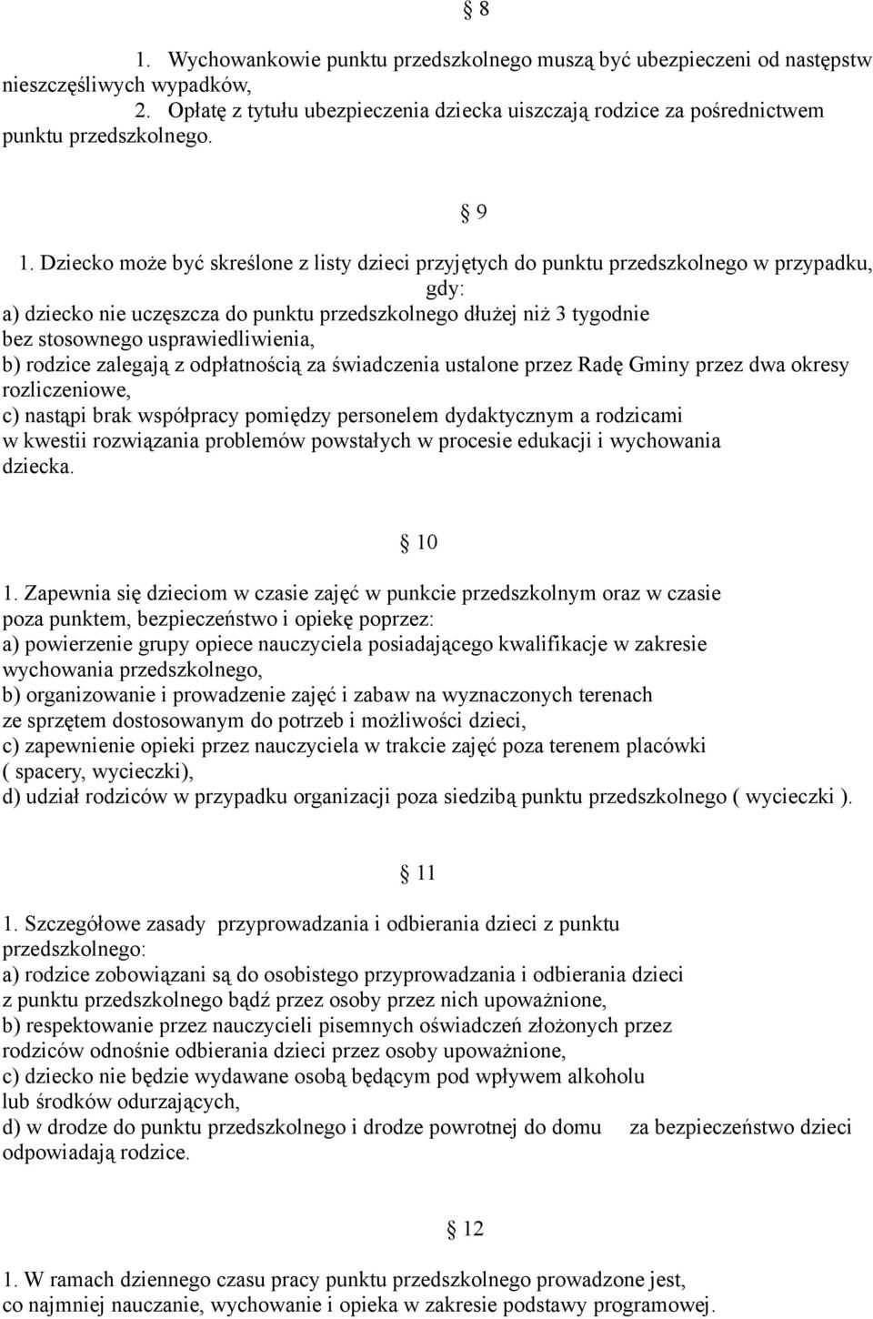 usprawiedliwienia, b) rodzice zalegają z odpłatnością za świadczenia ustalone przez Radę Gminy przez dwa okresy rozliczeniowe, c) nastąpi brak współpracy pomiędzy personelem dydaktycznym a rodzicami