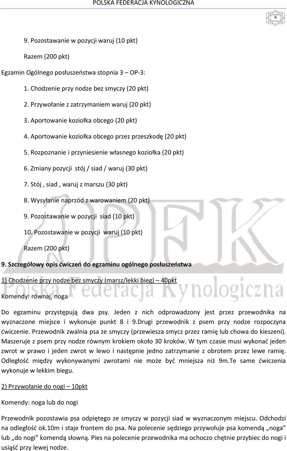 Zmiany pozycji stój / siad / waruj (30 pkt) 7. Stój, siad, waruj z marszu (30 pkt) 8. Wysyłanie naprzód z warowaniem (20 pkt) 9. Pozostawanie w pozycji siad (10 pkt) 10.