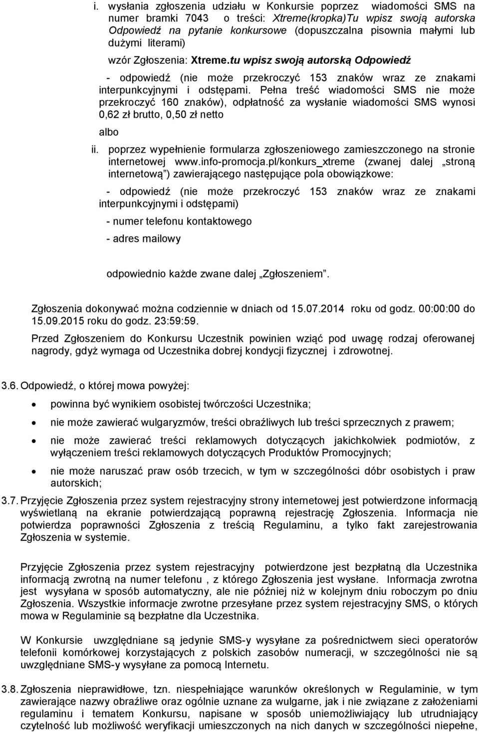 Pełna treść wiadomości SMS nie może przekroczyć 160 znaków), odpłatność za wysłanie wiadomości SMS wynosi 0,62 zł brutto, 0,50 zł netto albo ii.