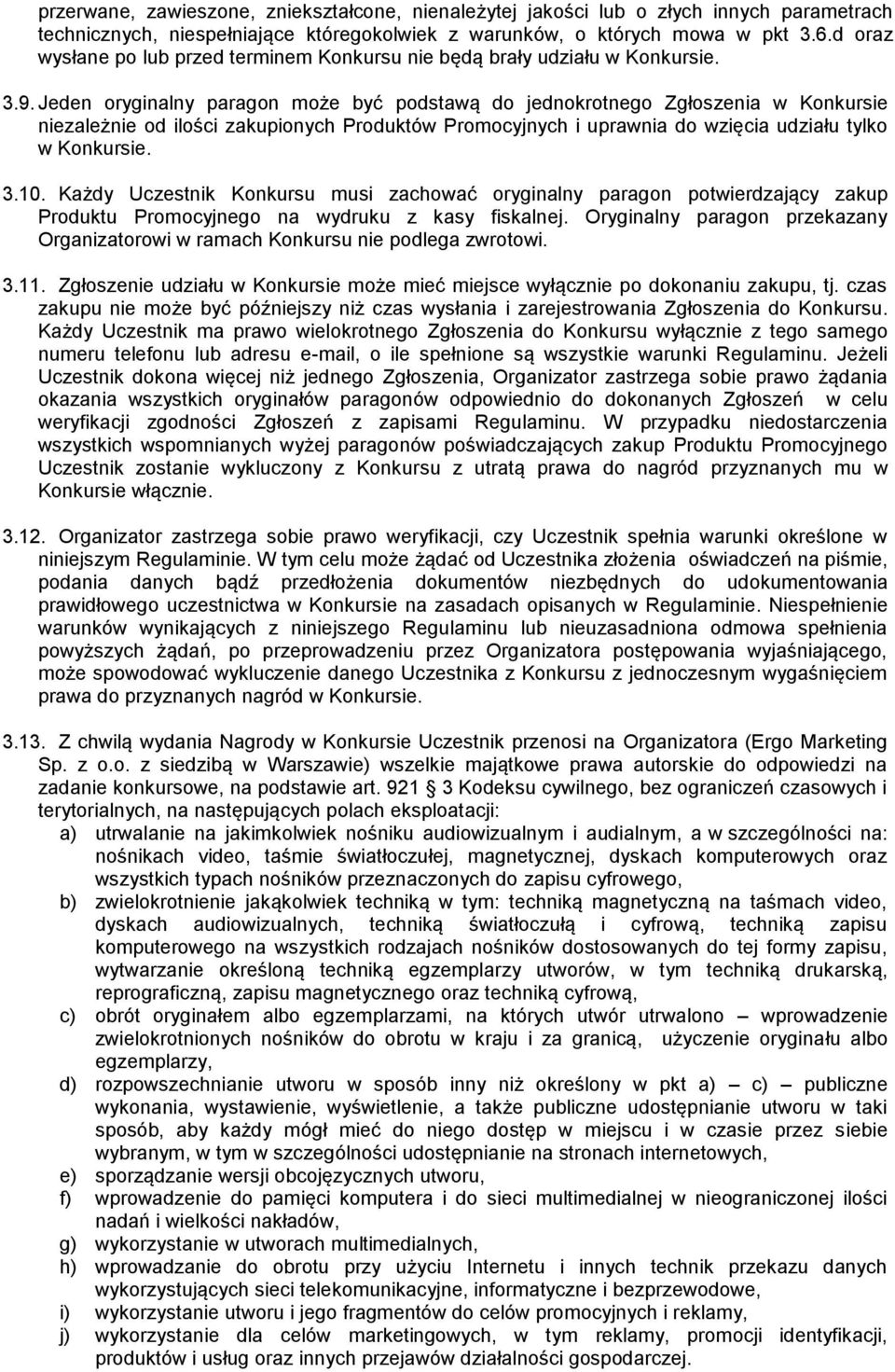 Jeden oryginalny paragon może być podstawą do jednokrotnego Zgłoszenia w Konkursie niezależnie od ilości zakupionych Produktów Promocyjnych i uprawnia do wzięcia udziału tylko w Konkursie. 3.10.