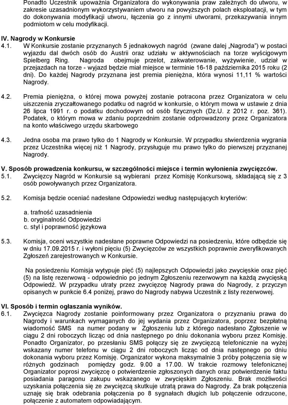 W Konkursie zostanie przyznanych 5 jednakowych nagród (zwane dalej Nagroda ) w postaci wyjazdu dal dwóch osób do Austrii oraz udziału w aktywnościach na torze wyścigowym Spielberg Ring.