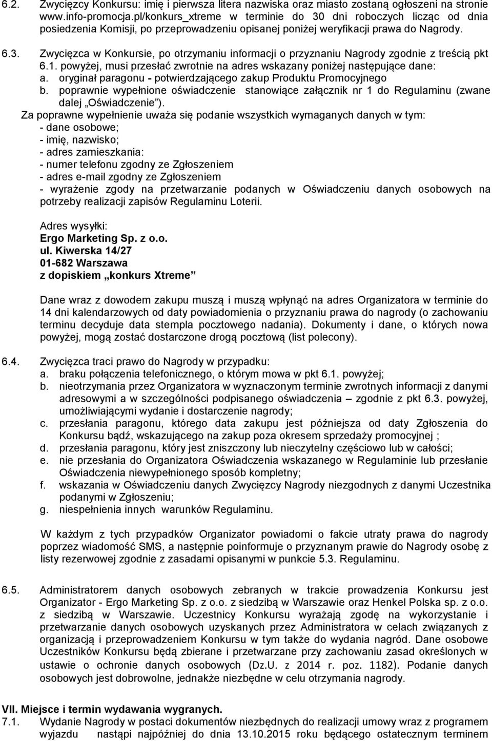 1. powyżej, musi przesłać zwrotnie na adres wskazany poniżej następujące dane: a. oryginał paragonu - potwierdzającego zakup Produktu Promocyjnego b.