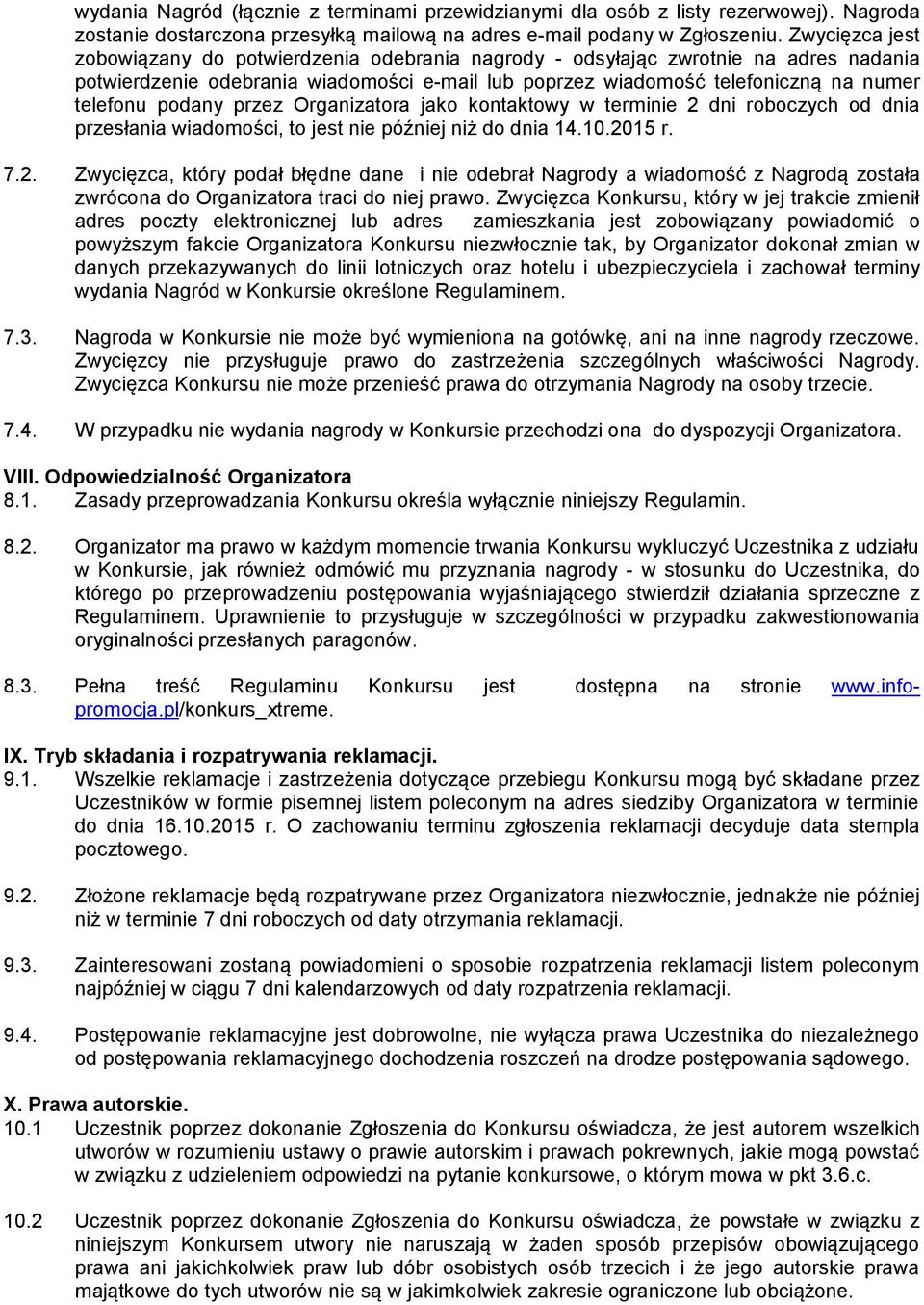 podany przez Organizatora jako kontaktowy w terminie 2 dni roboczych od dnia przesłania wiadomości, to jest nie później niż do dnia 14.10.2015 r. 7.2. Zwycięzca, który podał błędne dane i nie odebrał Nagrody a wiadomość z Nagrodą została zwrócona do Organizatora traci do niej prawo.