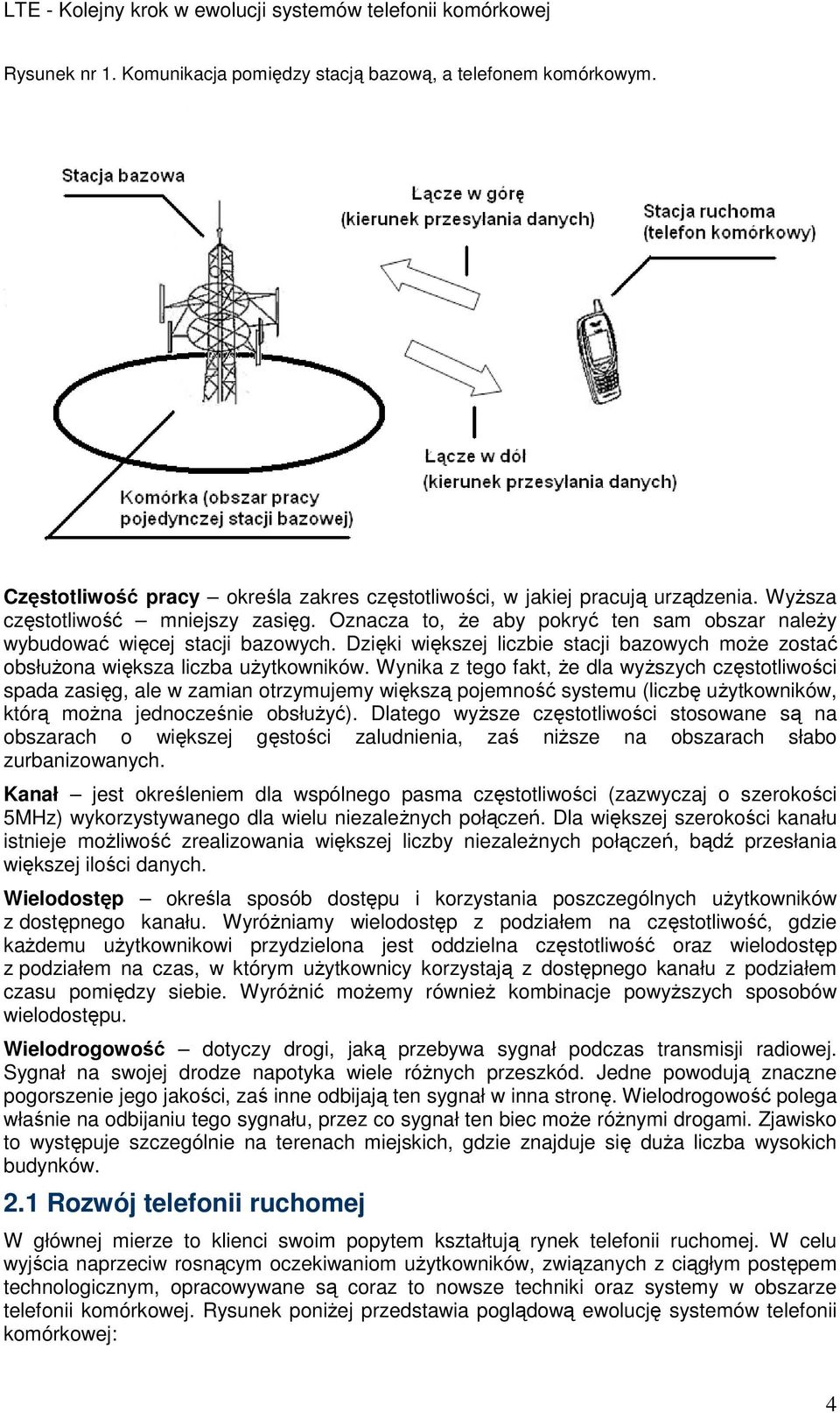 Wynika z tego fakt, Ŝe dla wyŝszych częstotliwości spada zasięg, ale w zamian otrzymujemy większą pojemność systemu (liczbę uŝytkowników, którą moŝna jednocześnie obsłuŝyć).