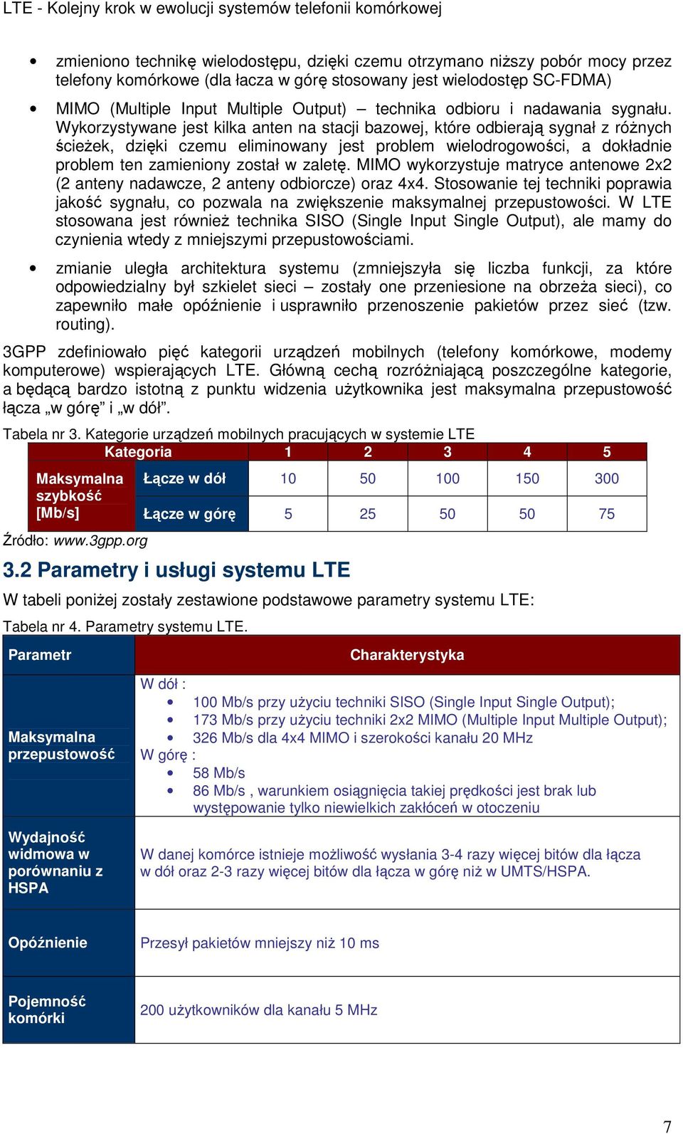Wykorzystywane jest kilka anten na stacji bazowej, które odbierają sygnał z róŝnych ścieŝek, dzięki czemu eliminowany jest problem wielodrogowości, a dokładnie problem ten zamieniony został w zaletę.