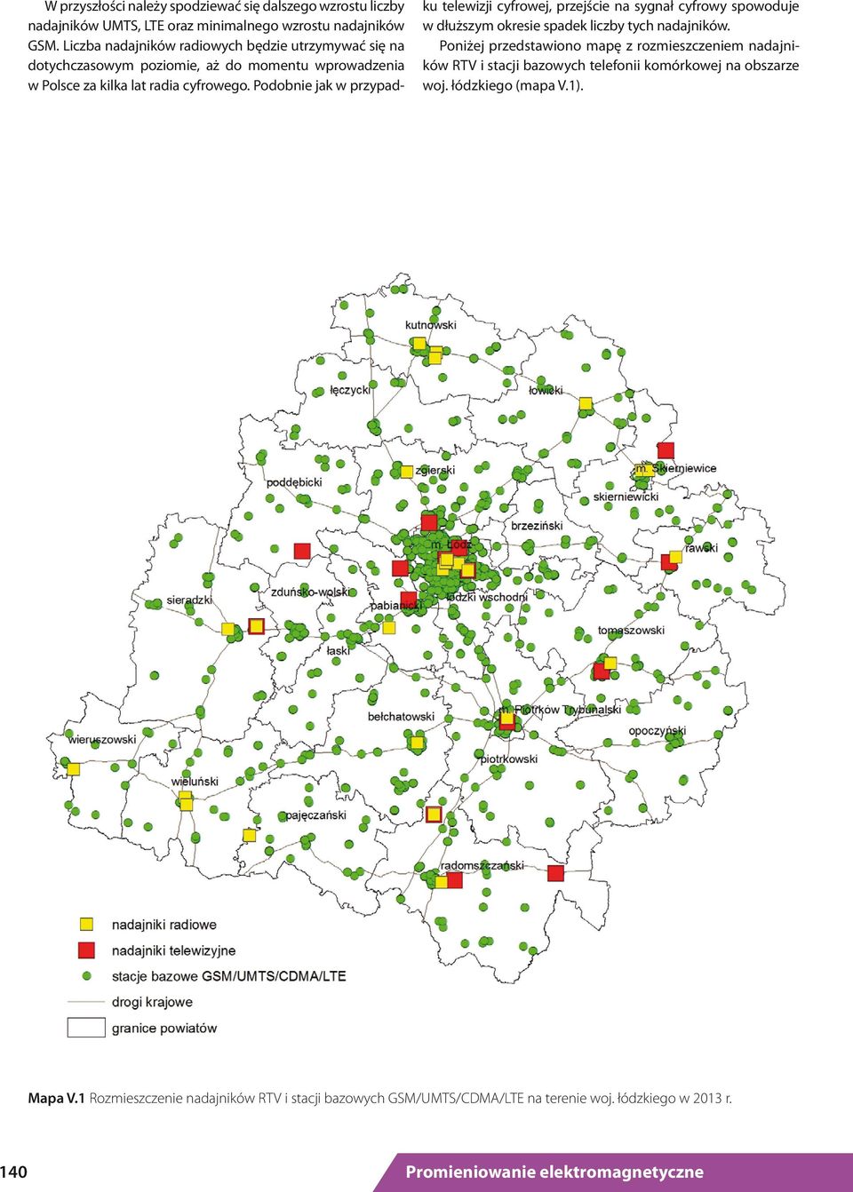 Podobnie jak w przypad- ku telewizji cyfrowej, przejście na sygnał cyfrowy spowoduje w dłuższym okresie spadek liczby tych nadajników.