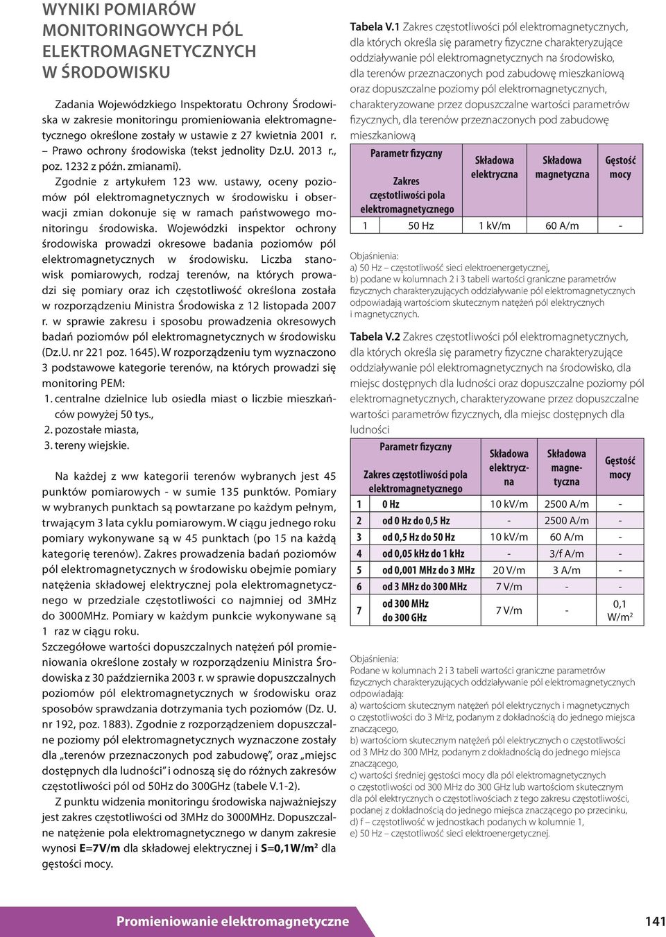 ustawy, oceny poziomów pól elektromagnetycznych w środowisku i obserwacji zmian dokonuje się w ramach państwowego monitoringu środowiska.