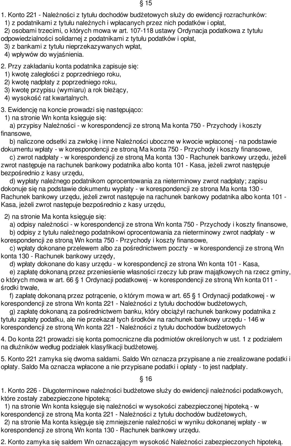 107-118 ustawy Ordynacja podatkowa z tytułu odpowiedzialności solidarnej z podatnikami z tytułu podatków i opłat, 3) z bankami z tytułu nieprzekazywanych wpłat, 4) wpływów do wyjaśnienia. 2.