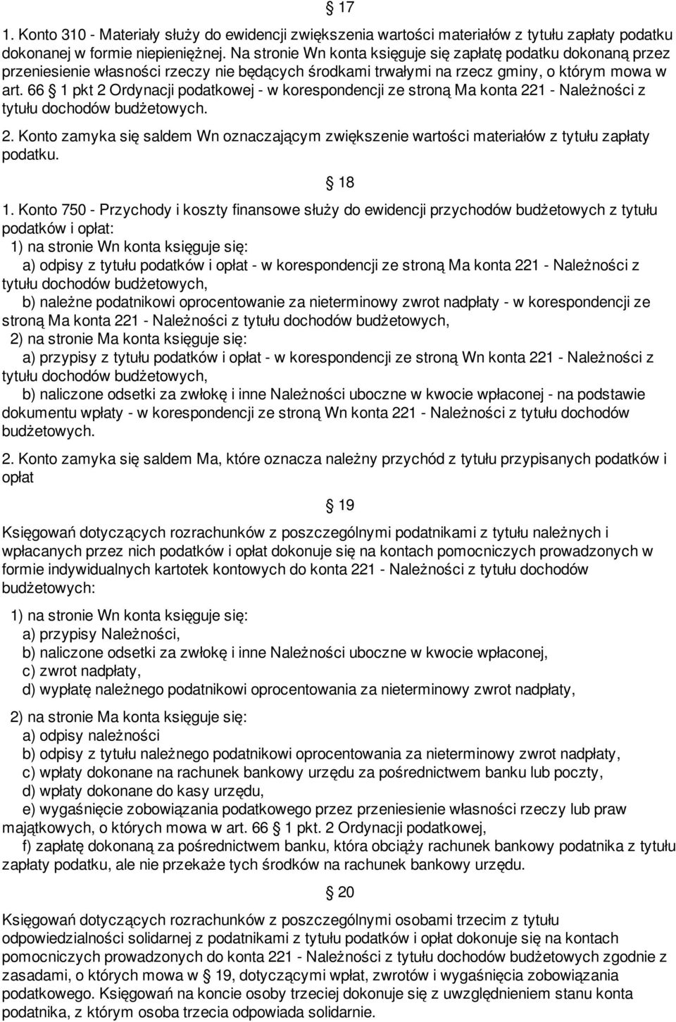 66 1 pkt 2 Ordynacji podatkowej - w korespondencji ze stroną Ma konta 221 - Należności z tytułu dochodów budżetowych. 2. Konto zamyka się saldem Wn oznaczającym zwiększenie wartości materiałów z tytułu zapłaty podatku.