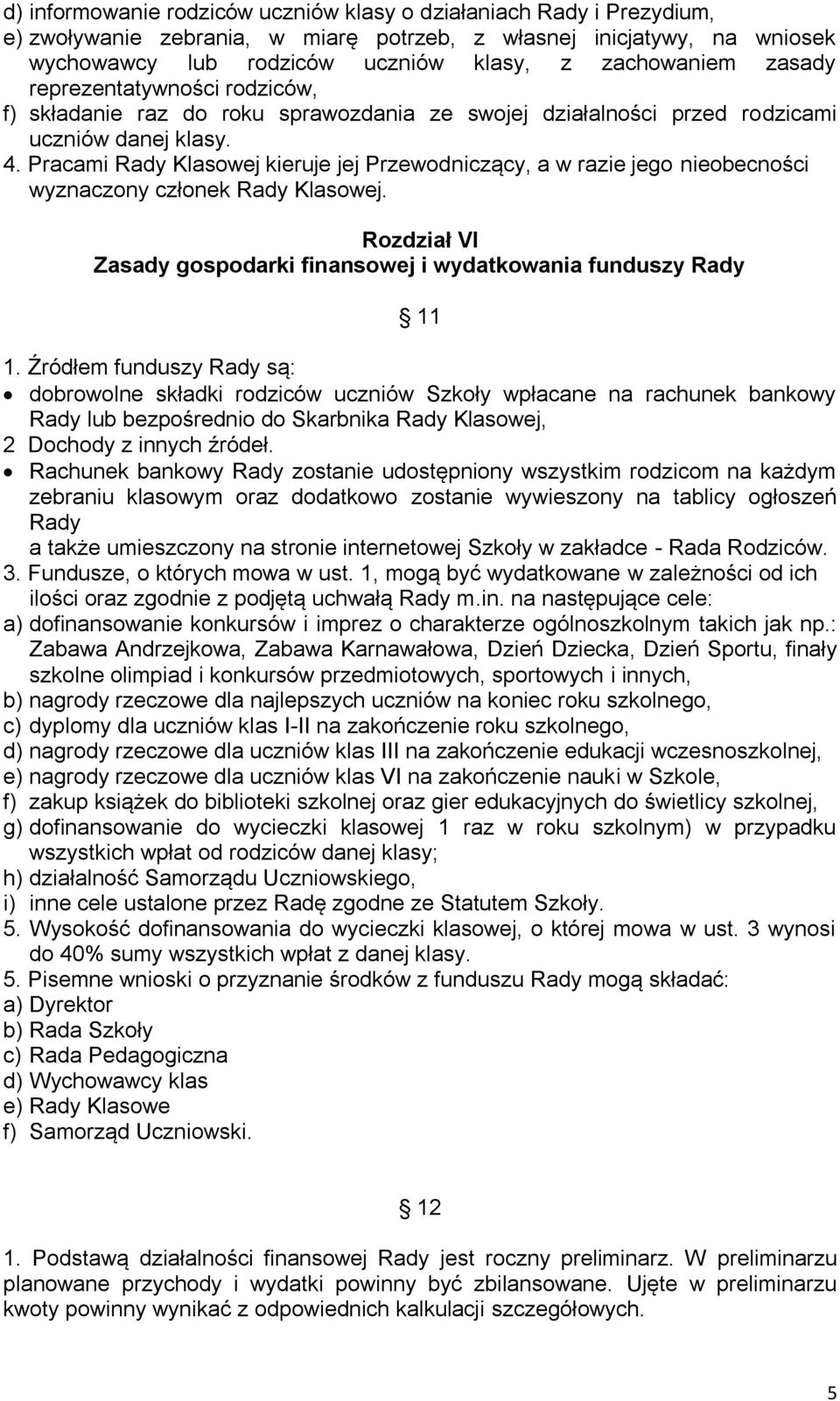 Pracami Rady Klasowej kieruje jej Przewodniczący, a w razie jego nieobecności wyznaczony członek Rady Klasowej. Rozdział VI Zasady gospodarki finansowej i wydatkowania funduszy Rady 11 1.