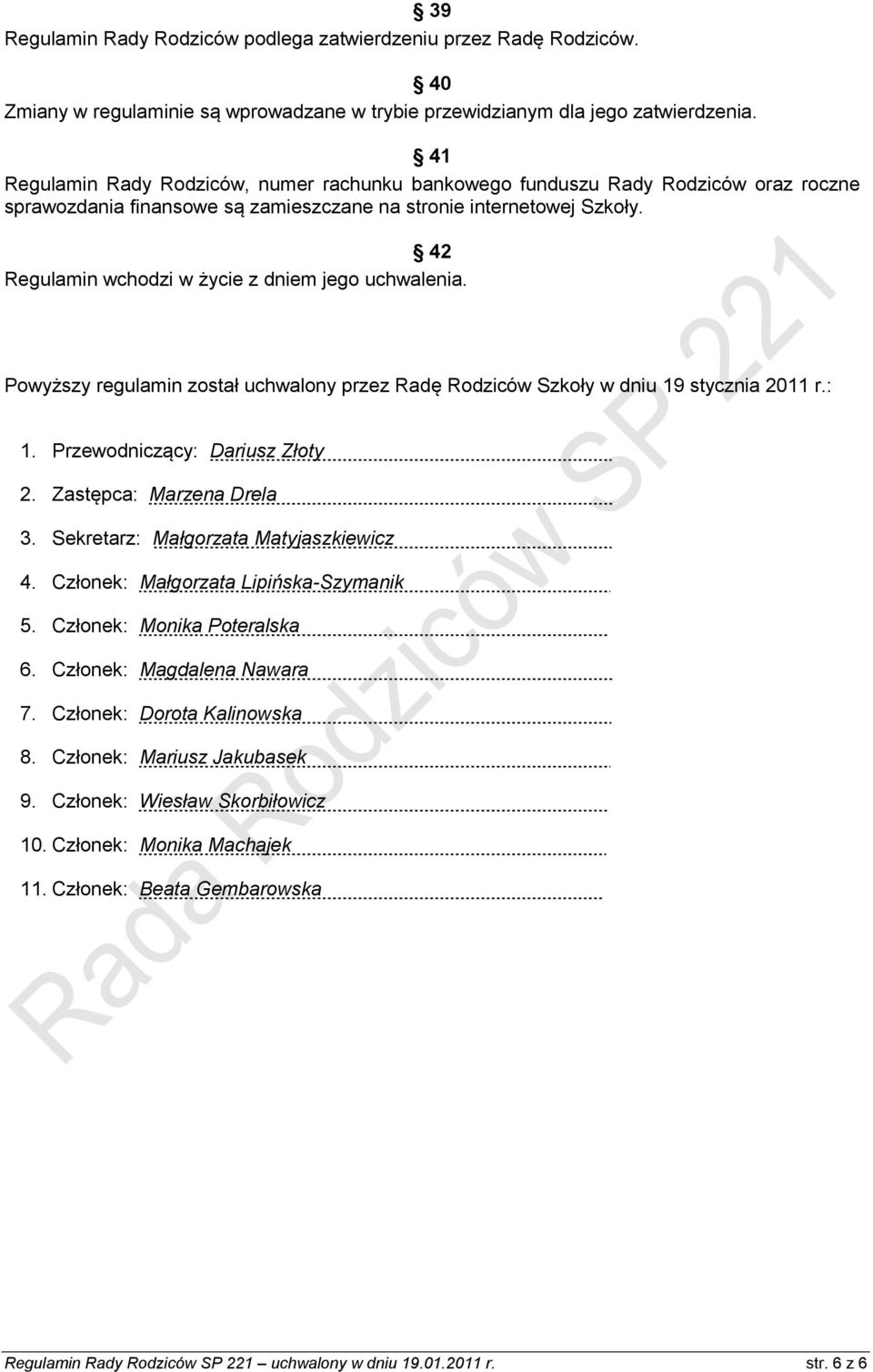 42 Regulamin wchodzi w życie z dniem jego uchwalenia. Powyższy regulamin został uchwalony przez Radę Rodziców Szkoły w dniu 19 stycznia 2011 r.: 1. Przewodniczący: Dariusz Złoty. 2. Zastępca: Marzena Drela.