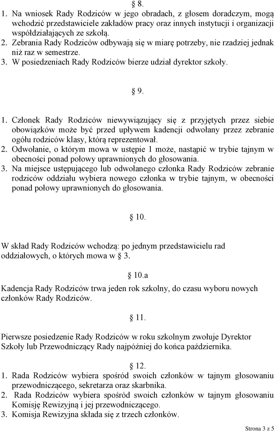 Członek Rady Rodziców niewywiązujący się z przyjętych przez siebie obowiązków może być przed upływem kadencji odwołany przez zebranie ogółu rodziców klasy, którą reprezentował. 2.