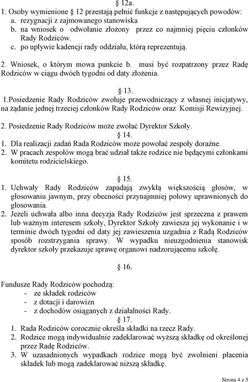 . 1.Posiedzenie Rady Rodziców zwołuje przewodniczący z własnej inicjatywy, na żądanie jednej trzeciej członków Rady Rodziców oraz Komisji Rewizyjnej. 2.