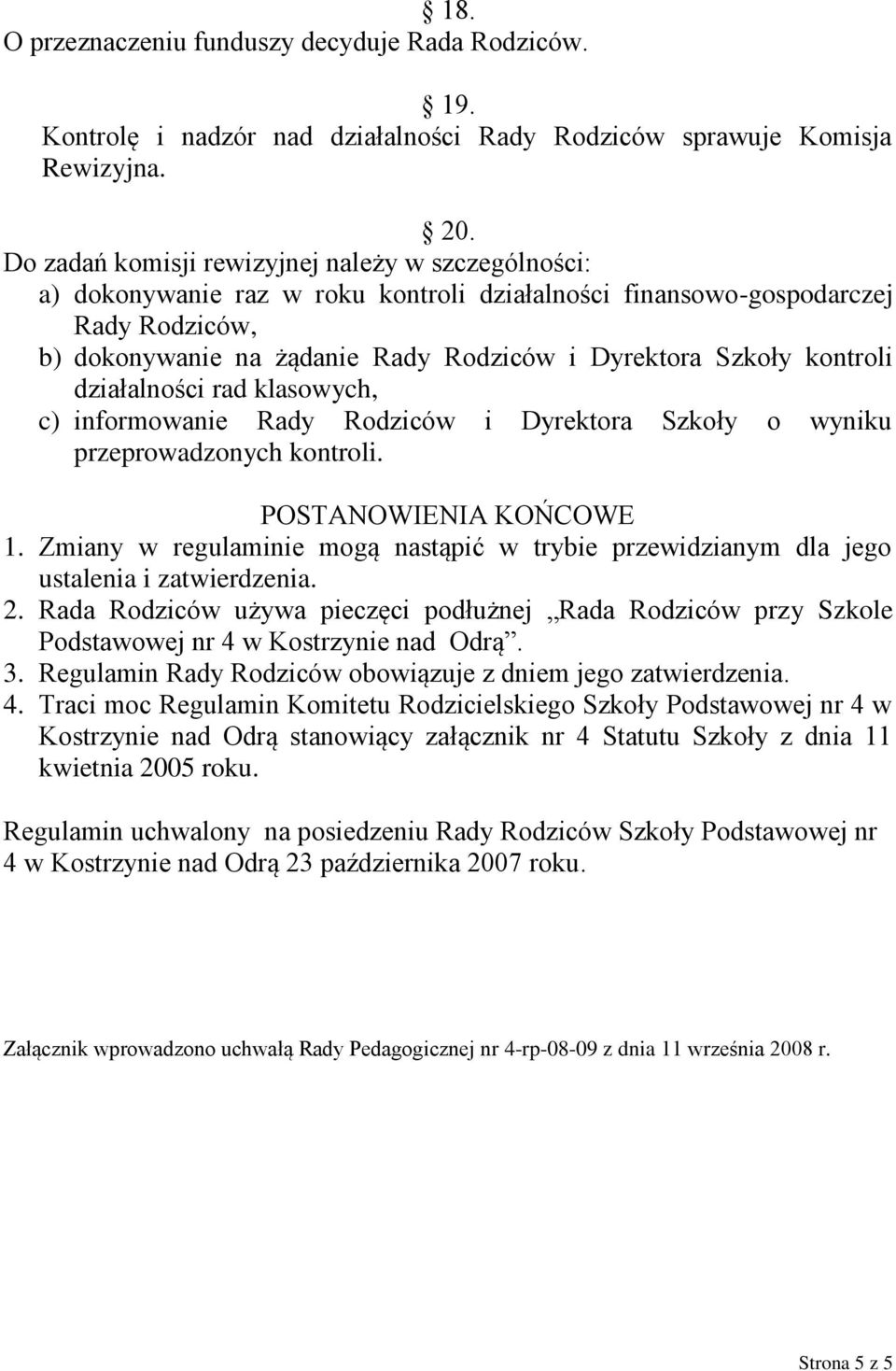 kontroli działalności rad klasowych, c) informowanie Rady Rodziców i Dyrektora Szkoły o wyniku przeprowadzonych kontroli. POSTANOWIENIA KOŃCOWE 1.