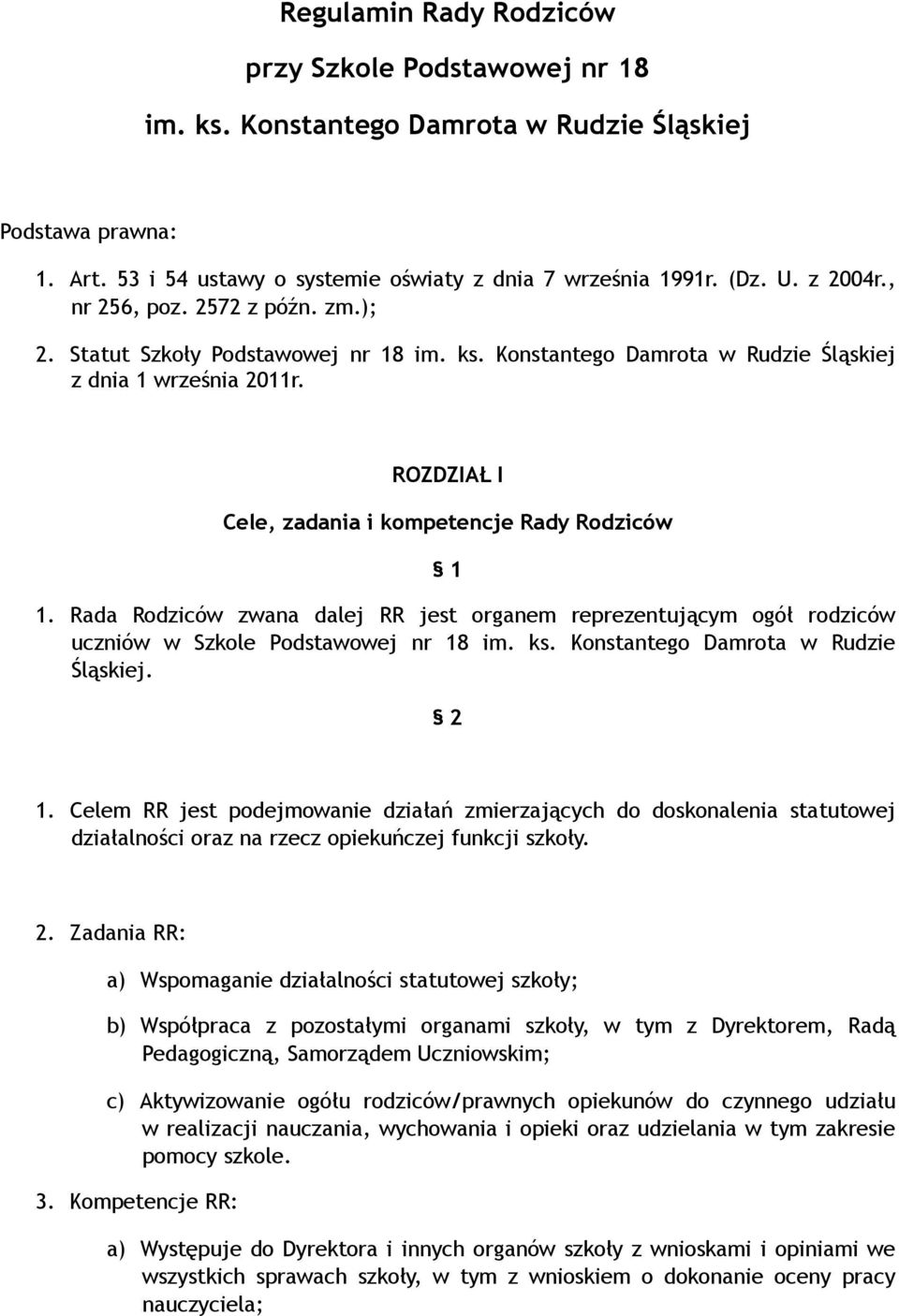 Rada Rodziców zwana dalej RR jest organem reprezentującym ogół rodziców uczniów w Szkole Podstawowej nr 18 im. ks. Konstantego Damrota w Rudzie Śląskiej. 2 1.