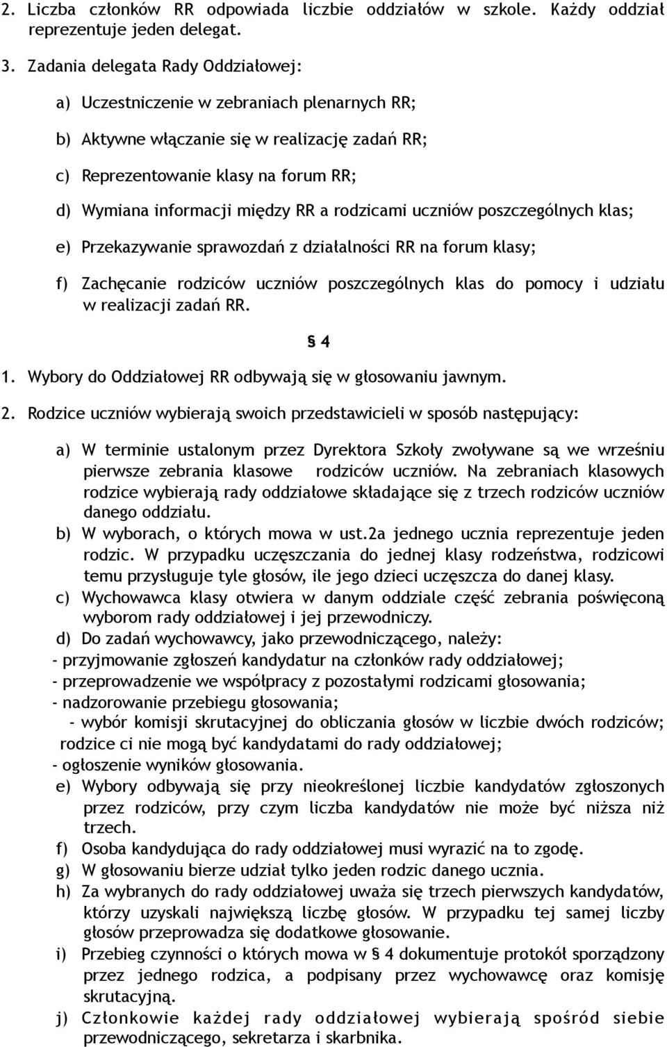 a rodzicami uczniów poszczególnych klas; e) Przekazywanie sprawozdań z działalności RR na forum klasy; f) Zachęcanie rodziców uczniów poszczególnych klas do pomocy i udziału w realizacji zadań RR. 1.