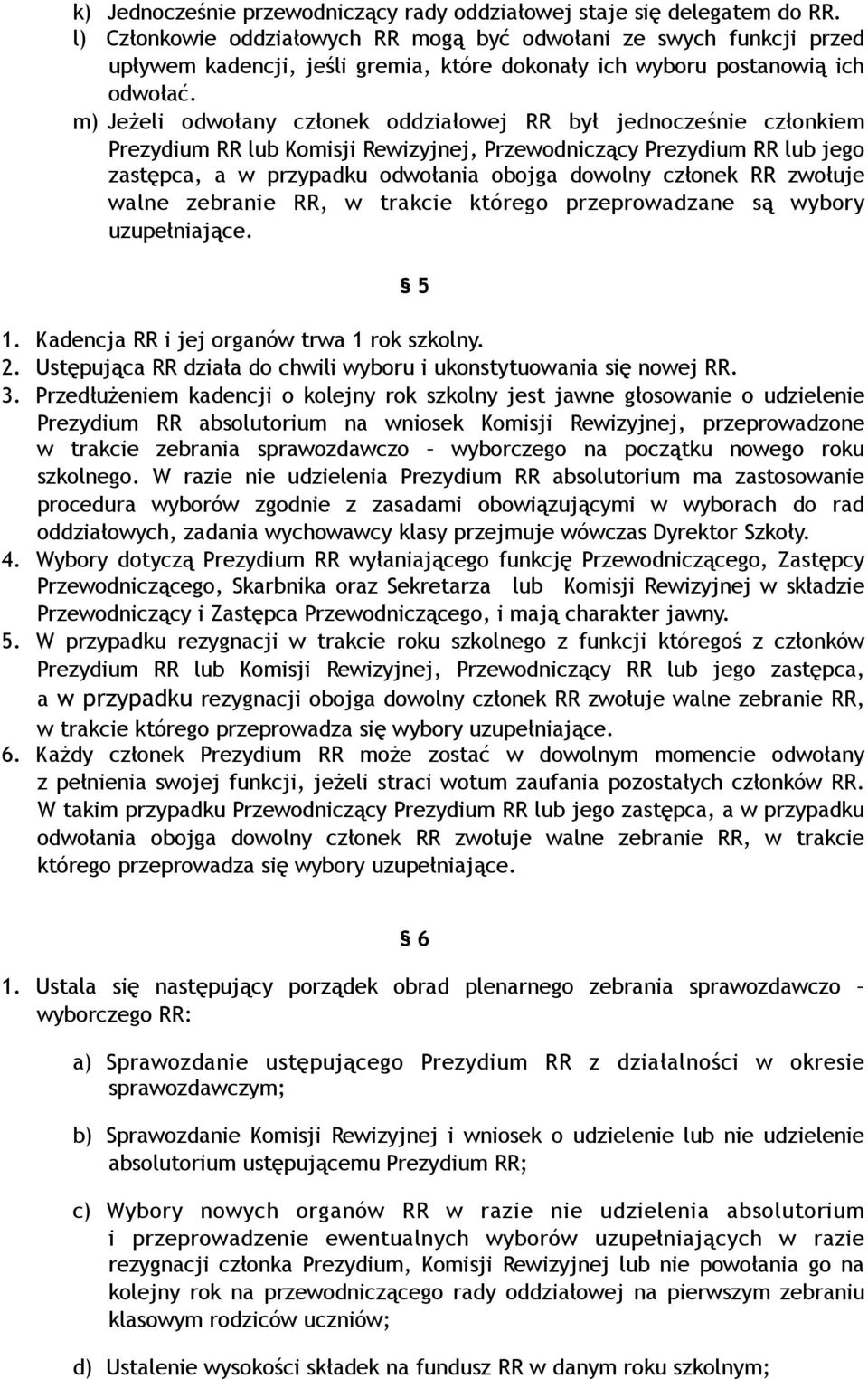 m) Jeżeli odwołany członek oddziałowej RR był jednocześnie członkiem Prezydium RR lub Komisji Rewizyjnej, Przewodniczący Prezydium RR lub jego zastępca, a w przypadku odwołania obojga dowolny członek