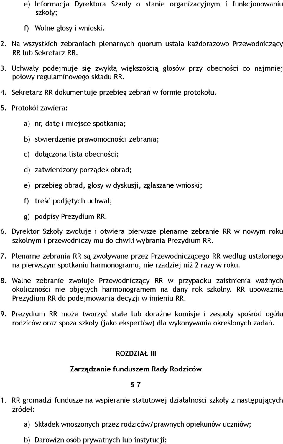 Uchwały podejmuje się zwykłą większością głosów przy obecności co najmniej połowy regulaminowego składu RR. 4. Sekretarz RR dokumentuje przebieg zebrań w formie protokołu. 5.