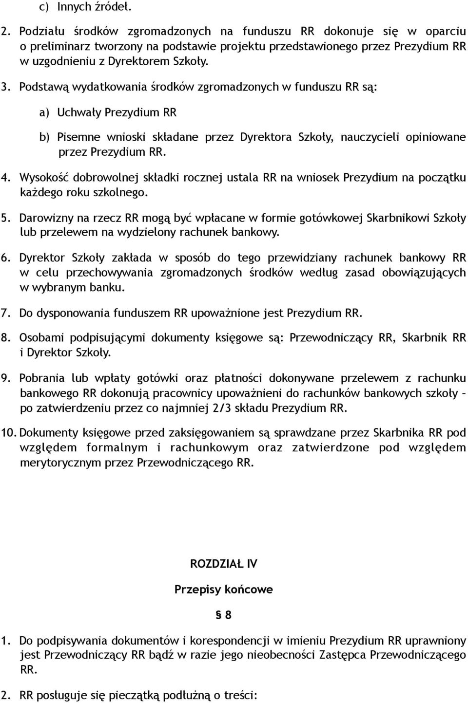 Podstawą wydatkowania środków zgromadzonych w funduszu RR są: a) Uchwały Prezydium RR b) Pisemne wnioski składane przez Dyrektora Szkoły, nauczycieli opiniowane przez Prezydium RR. 4.