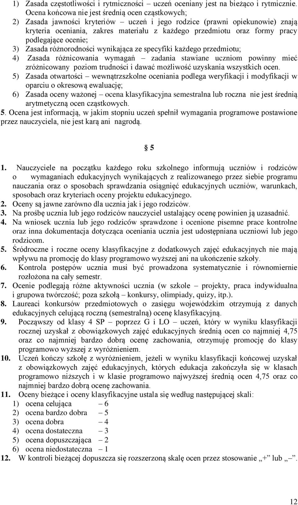 pracy podlegające ocenie; 3) Zasada różnorodności wynikająca ze specyfiki każdego przedmiotu; 4) Zasada różnicowania wymagań zadania stawiane uczniom powinny mieć zróżnicowany poziom trudności i