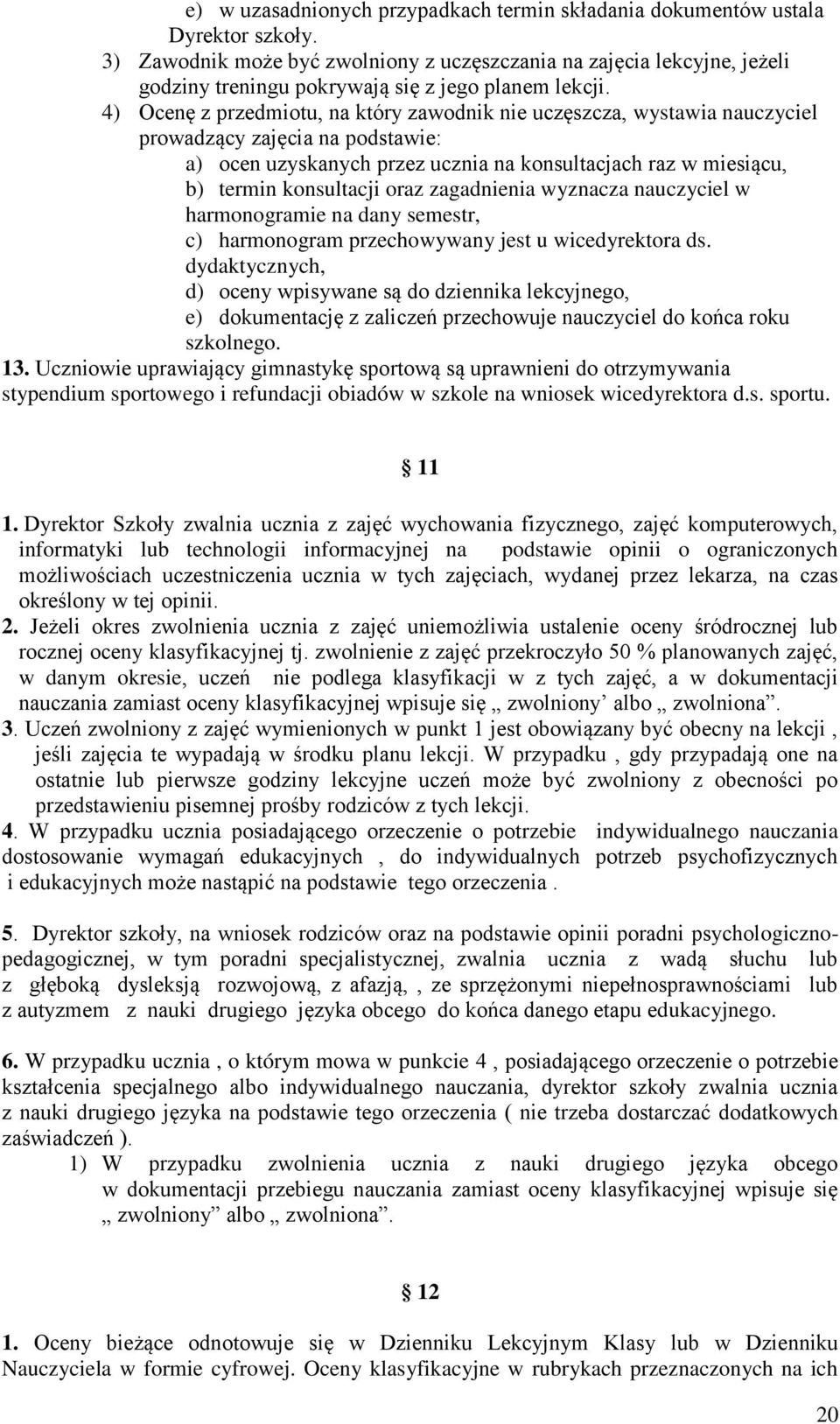 4) Ocenę z przedmiotu, na który zawodnik nie uczęszcza, wystawia nauczyciel prowadzący zajęcia na podstawie: a) ocen uzyskanych przez ucznia na konsultacjach raz w miesiącu, b) termin konsultacji