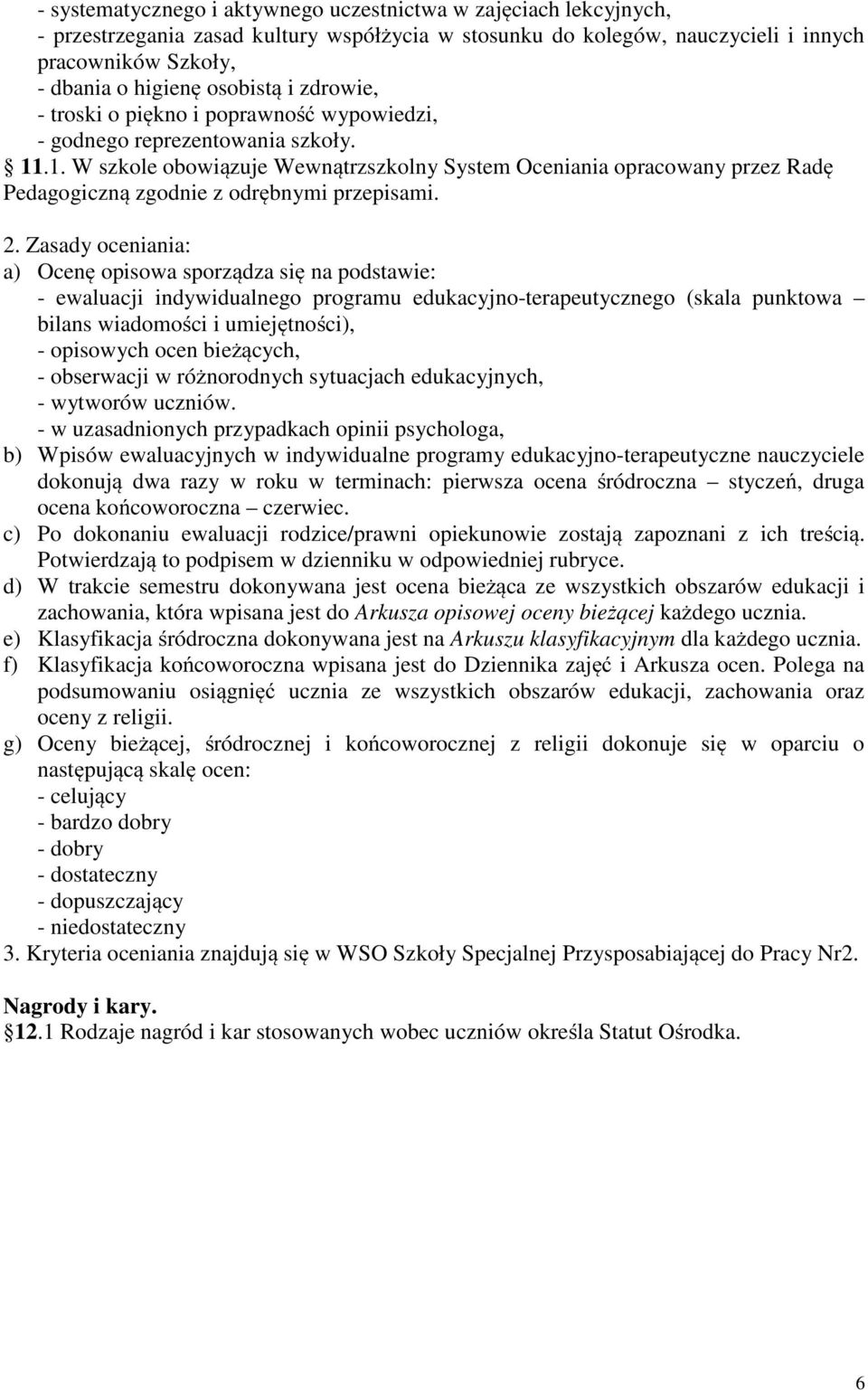 .1. W szkole obowiązuje Wewnątrzszkolny System Oceniania opracowany przez Radę Pedagogiczną zgodnie z odrębnymi przepisami. 2.