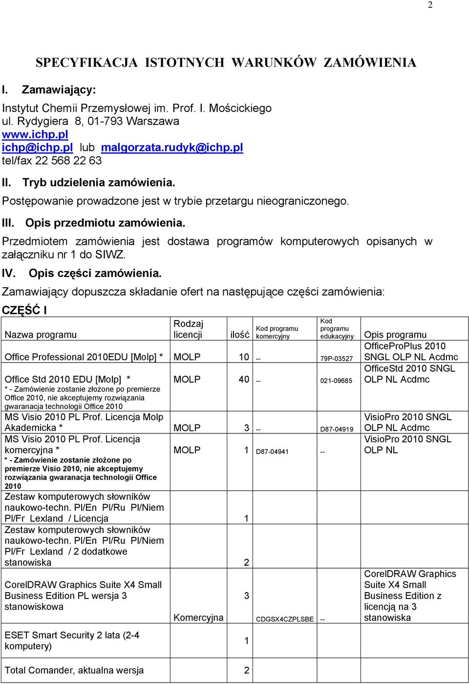 Przedmiotem zamówienia jest dostawa programów komputerowych opisanych w załączniku nr 1 do SIWZ. IV. Opis części zamówienia.