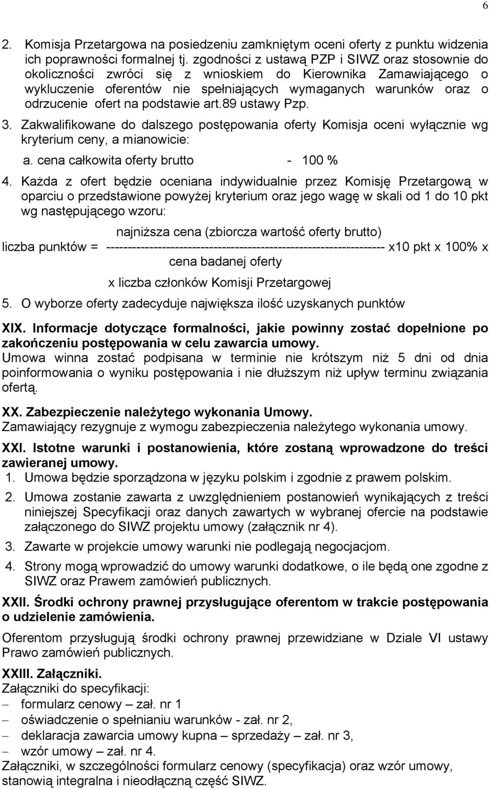 na podstawie art.89 ustawy Pzp. 3. Zakwalifikowane do dalszego postępowania oferty Komisja oceni wyłącznie wg kryterium ceny, a mianowicie: a. cena całkowita oferty brutto - 100 % 4.