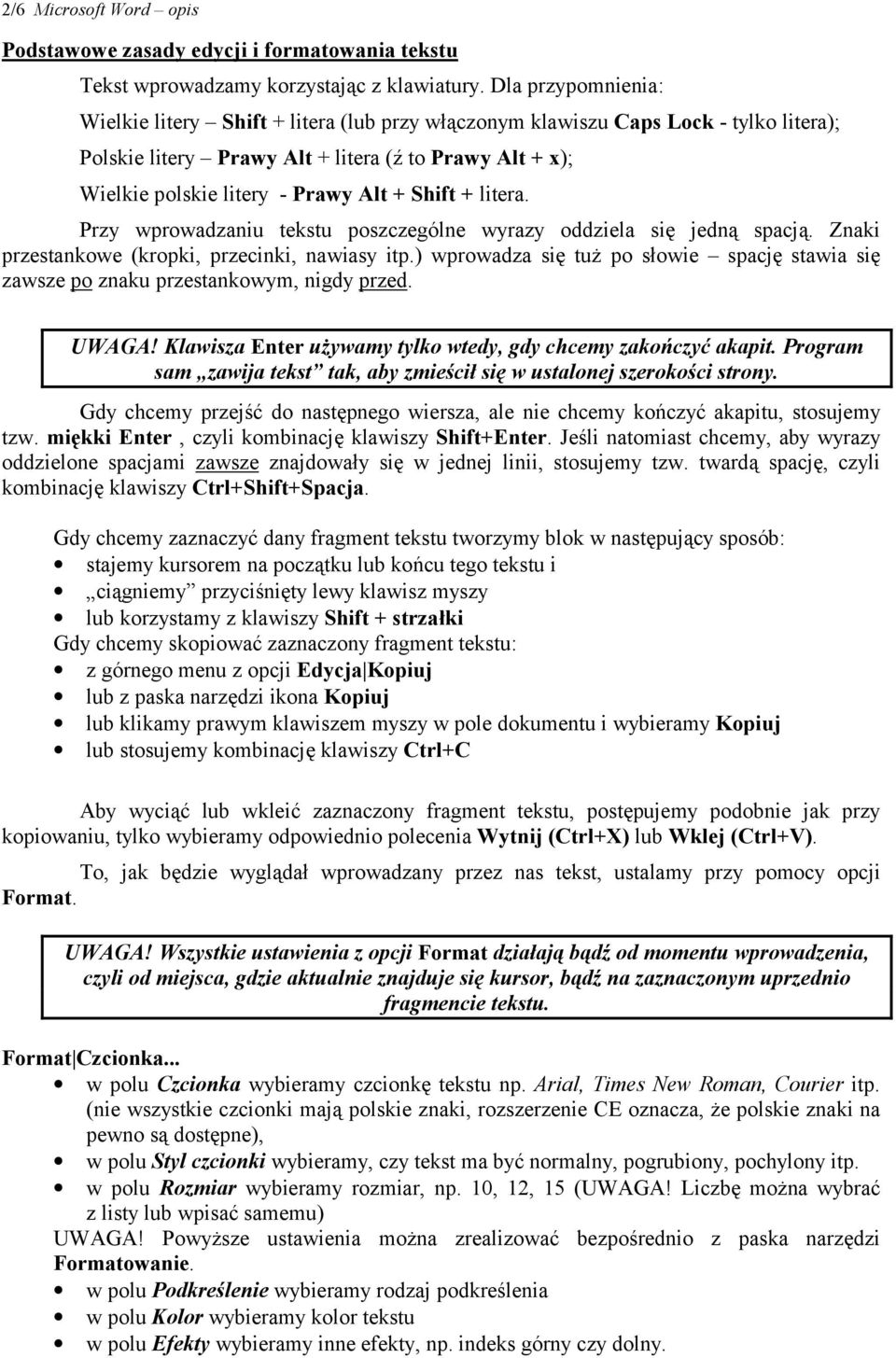 Shift + litera. Przy wprowadzaniu tekstu poszczególne wyrazy oddziela się jedną spacją. Znaki przestankowe (kropki, przecinki, nawiasy itp.