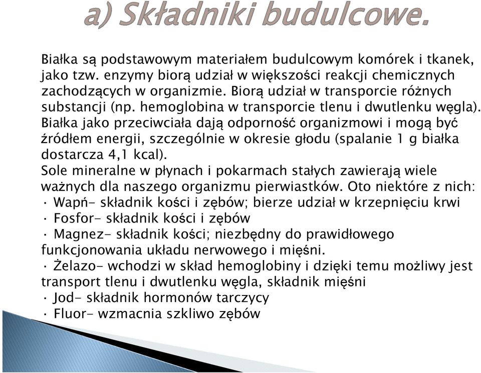 Białka jako przeciwciała dają odporność organizmowi i mogą być źródłem energii, szczególnie w okresie głodu (spalanie 1 g białka dostarcza 4,1 kcal).