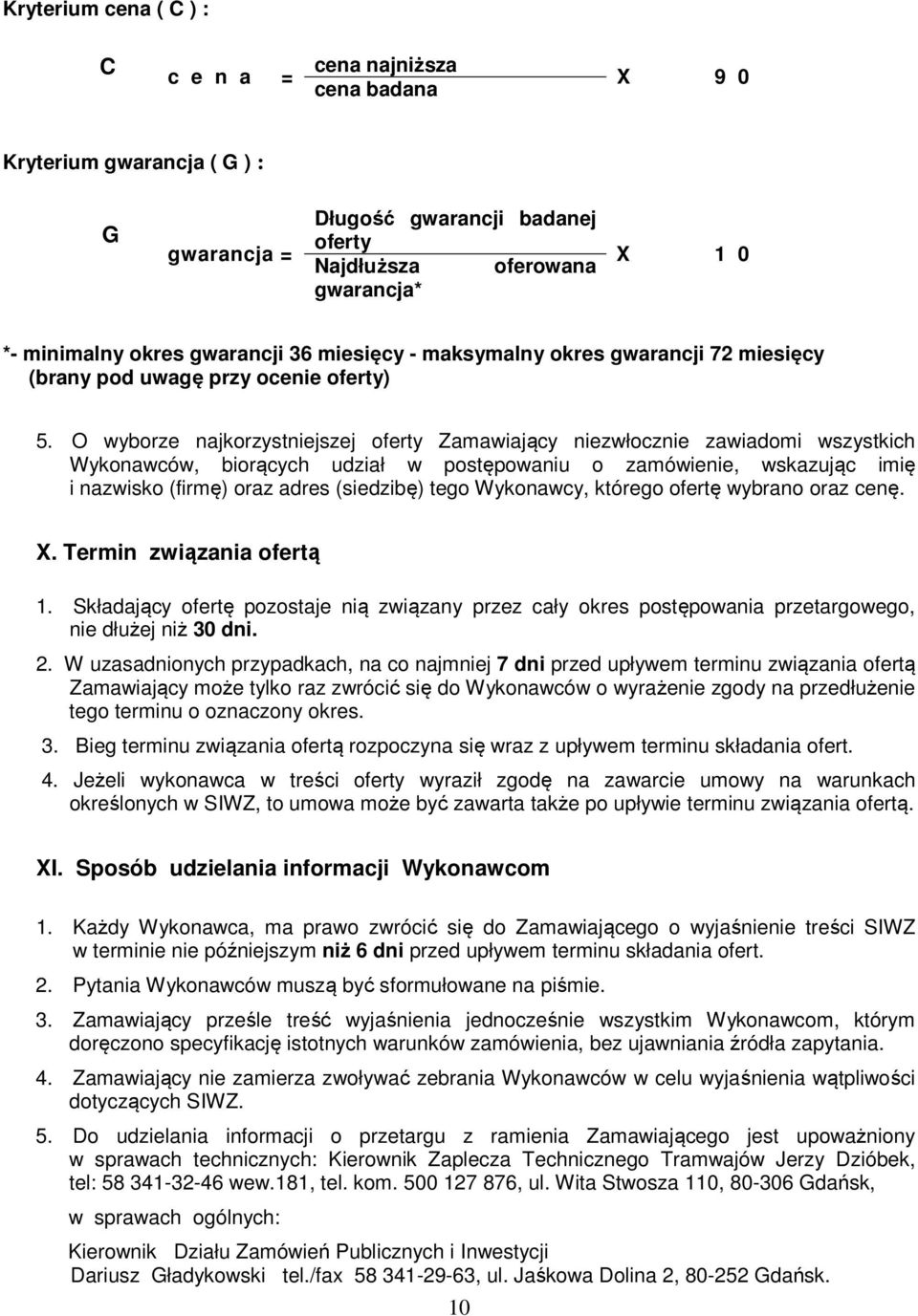 O wyborze najkorzystniejszej oferty Zamawiający niezwłocznie zawiadomi wszystkich Wykonawców, biorących udział w postępowaniu o zamówienie, wskazując imię i nazwisko (firmę) oraz adres (siedzibę)