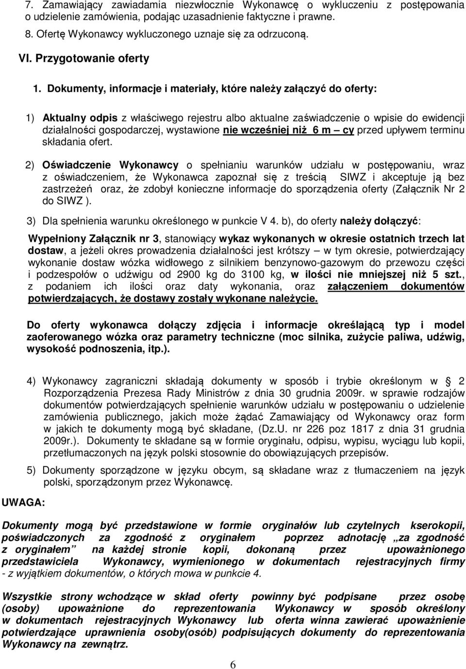 Dokumenty, informacje i materiały, które należy załączyć do oferty: 1) Aktualny odpis z właściwego rejestru albo aktualne zaświadczenie o wpisie do ewidencji działalności gospodarczej, wystawione nie