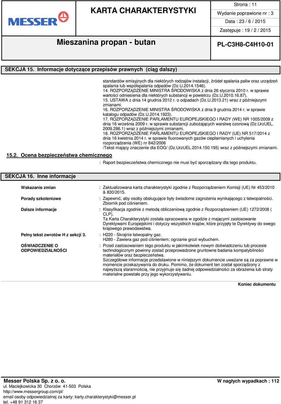 ROZPORZĄDZENIE MINISTRA ŚRODOWISKA z dnia 26 stycznia 2010 r. w sprawie wartości odniesienia dla niektórych substancji w powietrzu (Dz.U.2010.16.87). 15. USTAWA z dnia 14 grudnia 2012 r.
