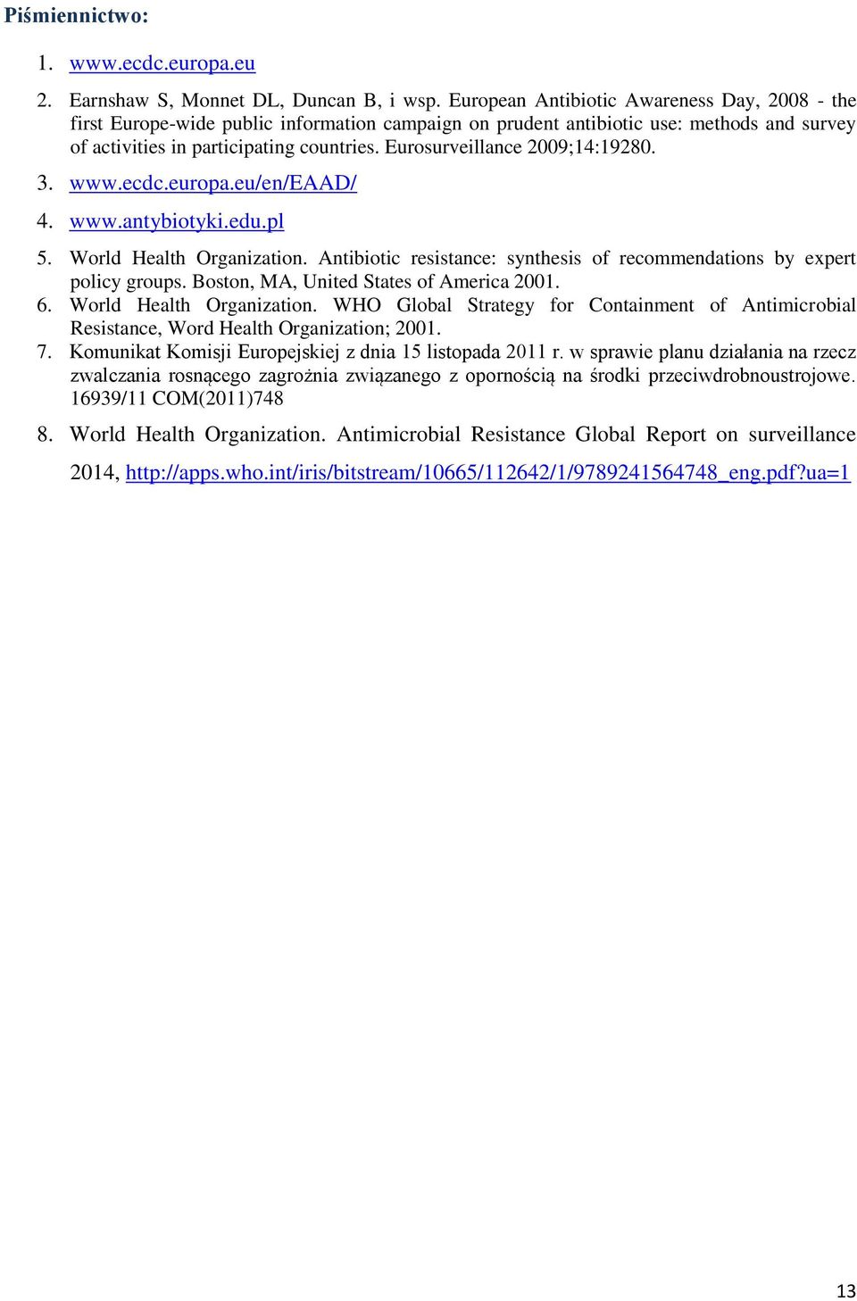 Eurosurveillance 2009;14:19280. 3. www.ecdc.europa.eu/en/eaad/ 4. www.antybiotyki.edu.pl 5. World Health Organization. Antibiotic resistance: synthesis of recommendations by expert policy groups.