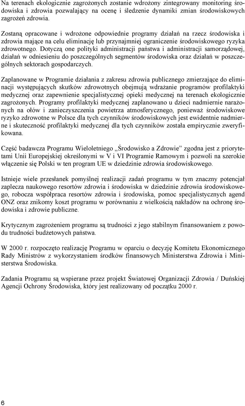 Dotyczą one polityki administracji państwa i administracji samorządowej, działań w odniesieniu do poszczególnych segmentów środowiska oraz działań w poszczególnych sektorach gospodarczych.