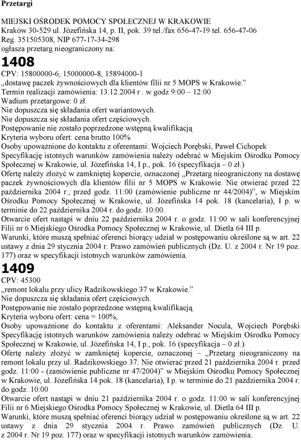 Termin realizacji zamówienia: 13.12.2004 r. w godz 9:00 12:00 Wadium przetargowe: 0 zł. Nie dopuszcza się składania ofert częściowych.
