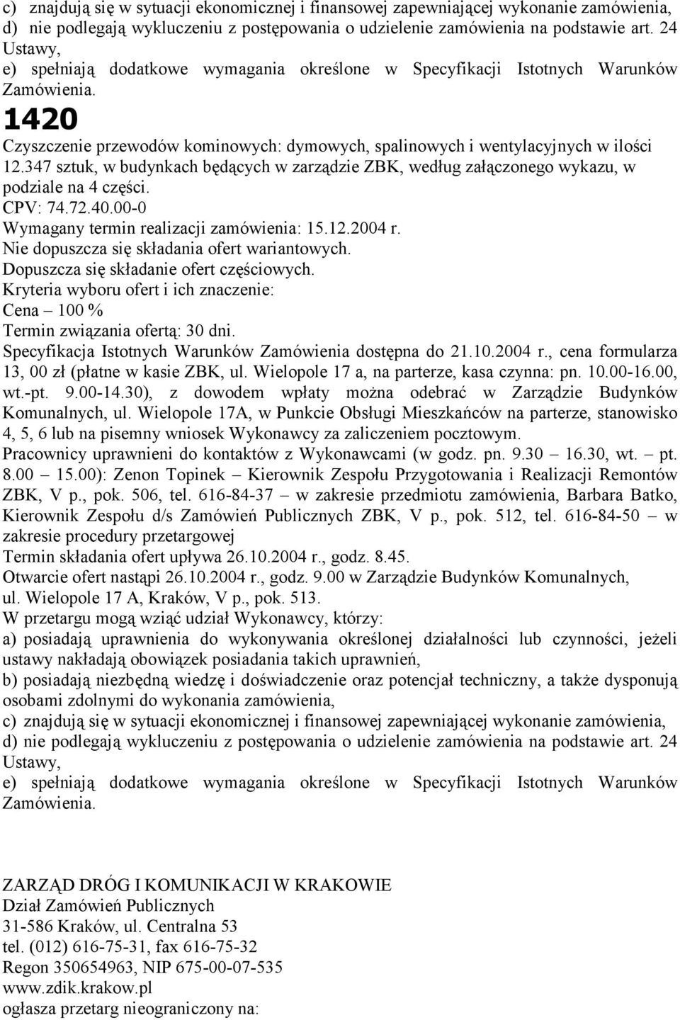 347 sztuk, w budynkach będących w zarządzie ZBK, według załączonego wykazu, w podziale na 4 części. CPV: 74.72.40.00-0 Wymagany termin realizacji zamówienia: 15.12.2004 r.