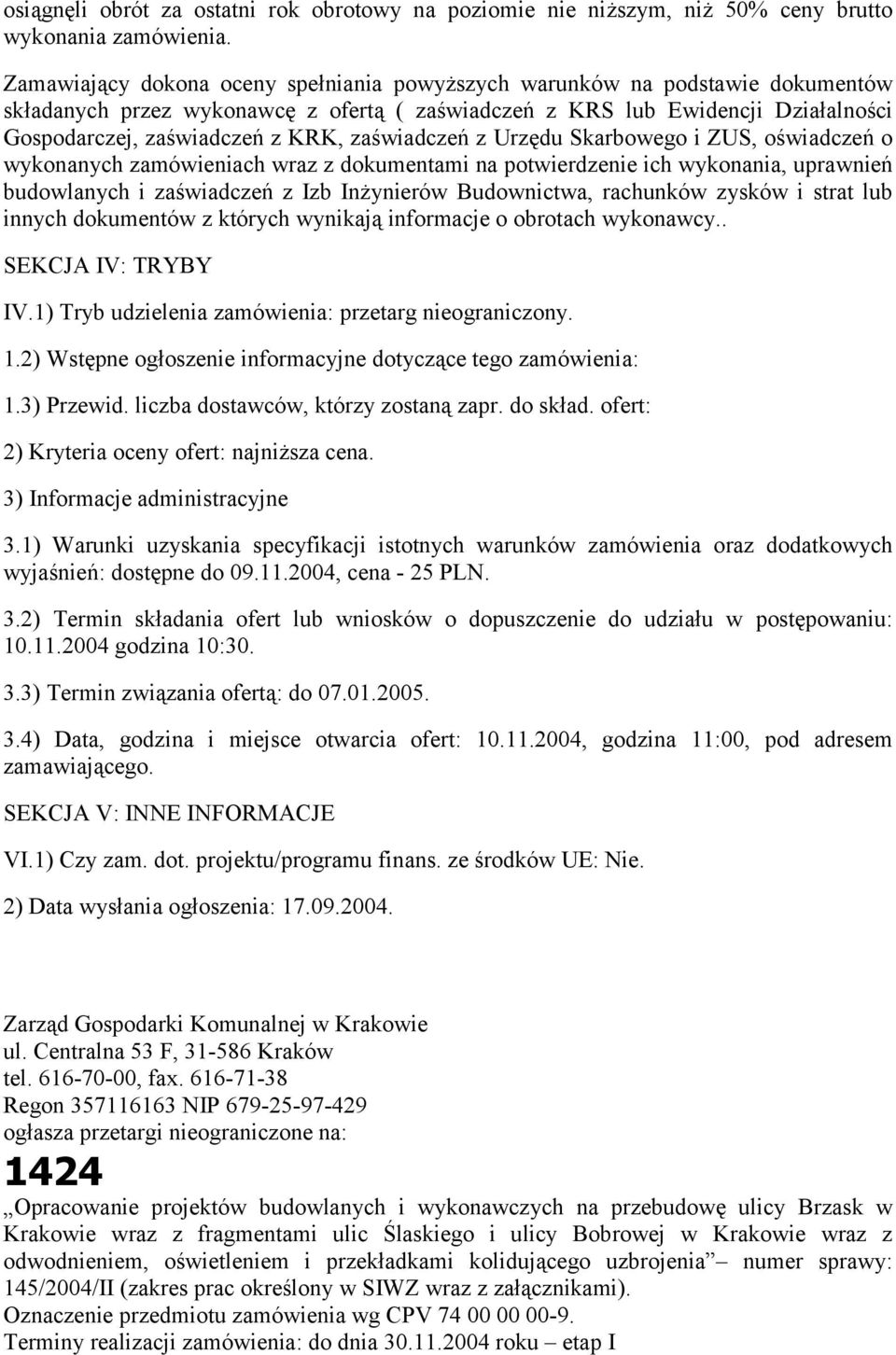 zaświadczeń z Urzędu Skarbowego i ZUS, oświadczeń o wykonanych zamówieniach wraz z dokumentami na potwierdzenie ich wykonania, uprawnień budowlanych i zaświadczeń z Izb Inżynierów Budownictwa,