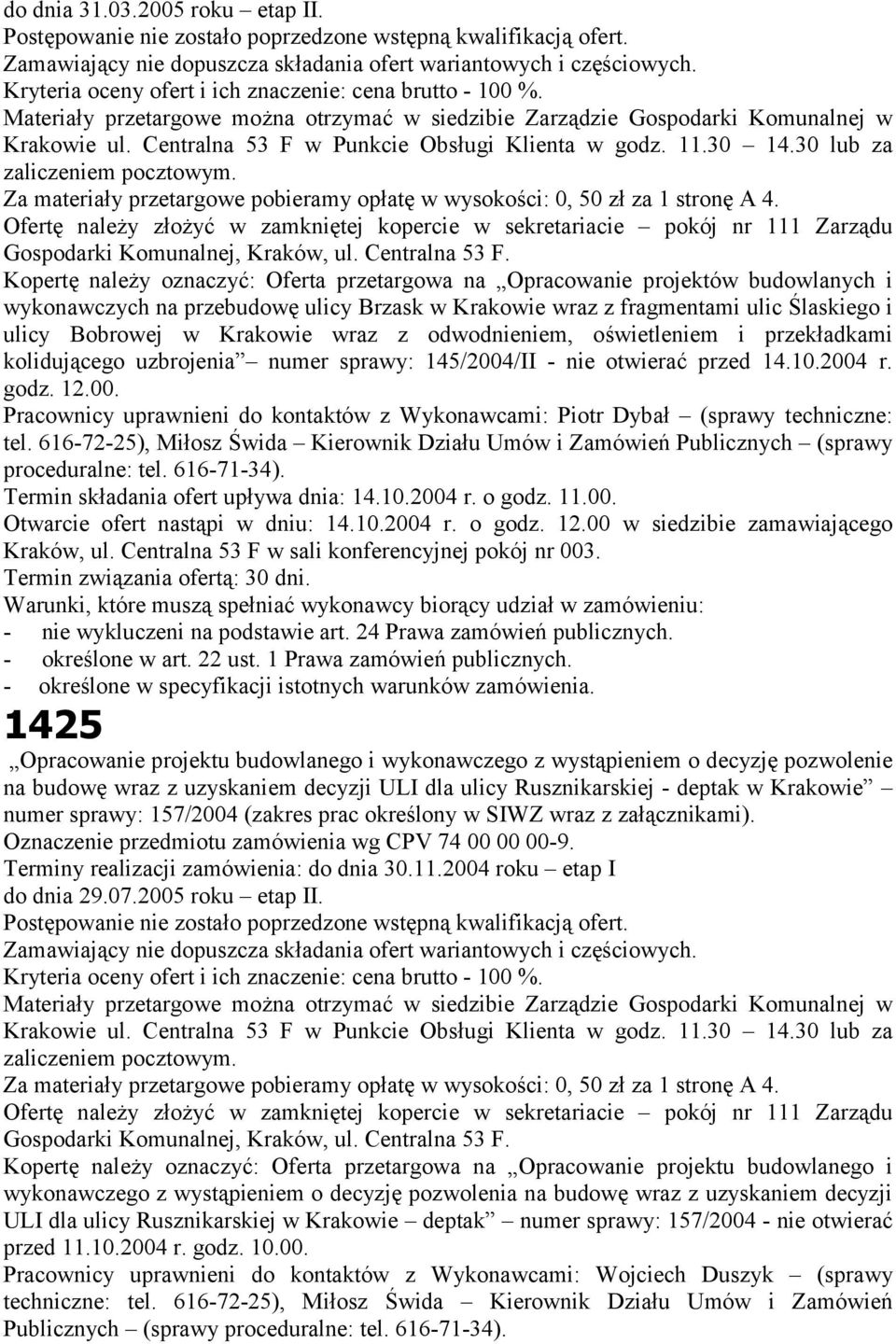 Centralna 53 F w Punkcie Obsługi Klienta w godz. 11.30 14.30 lub za zaliczeniem pocztowym. Za materiały przetargowe pobieramy opłatę w wysokości: 0, 50 zł za 1 stronę A 4.