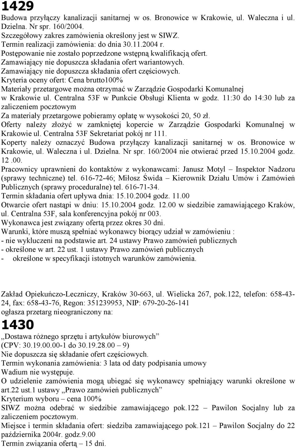 Zamawiający nie dopuszcza składania ofert częściowych. Kryteria oceny ofert: Cena brutto100% Materiały przetargowe można otrzymać w Zarządzie Gospodarki Komunalnej w Krakowie ul.